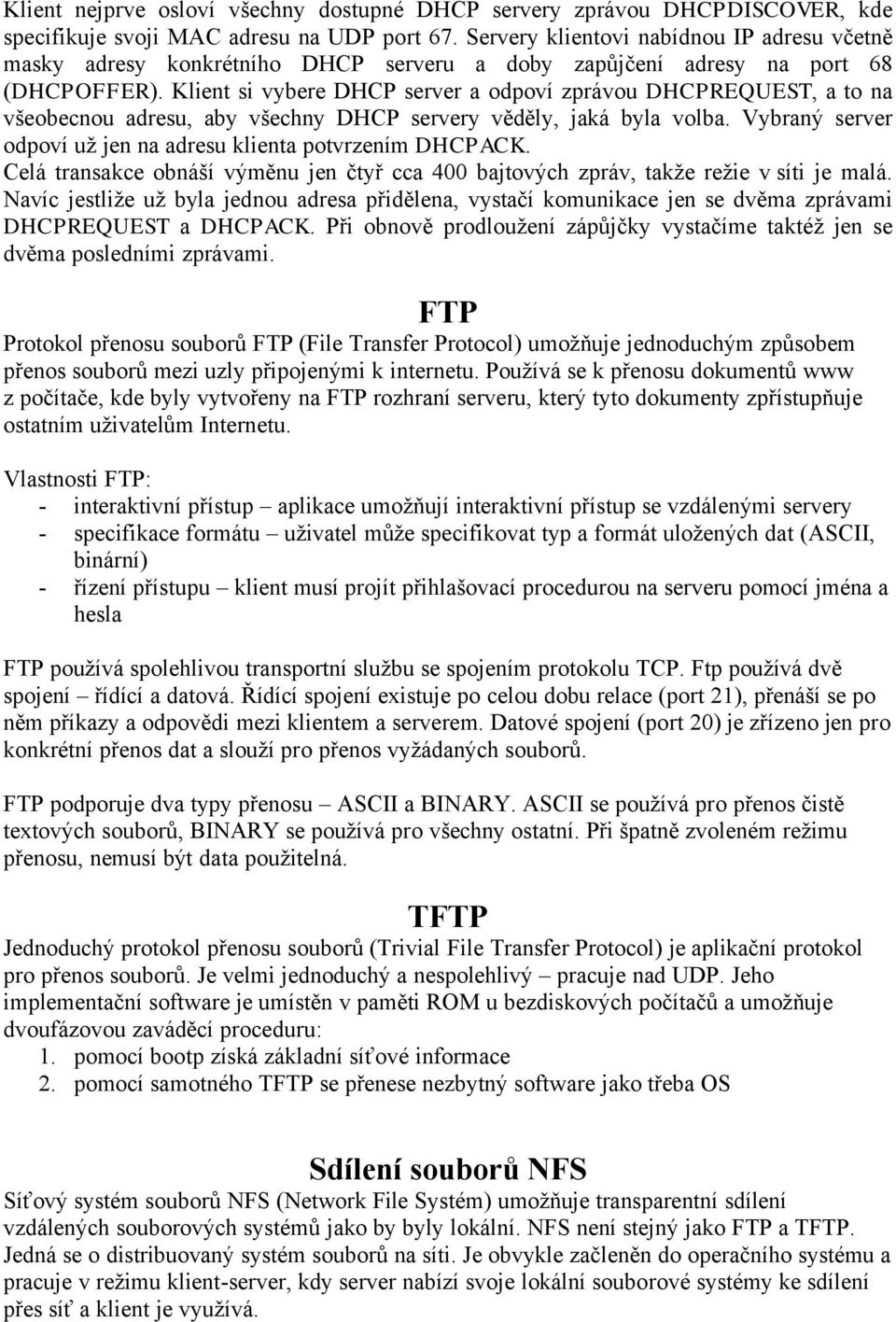 Klient si vybere DHCP server a odpové zprçvou DHCPREQUEST, a to na všeobecnou adresu, aby všechny DHCP servery věděly, jakç byla volba.