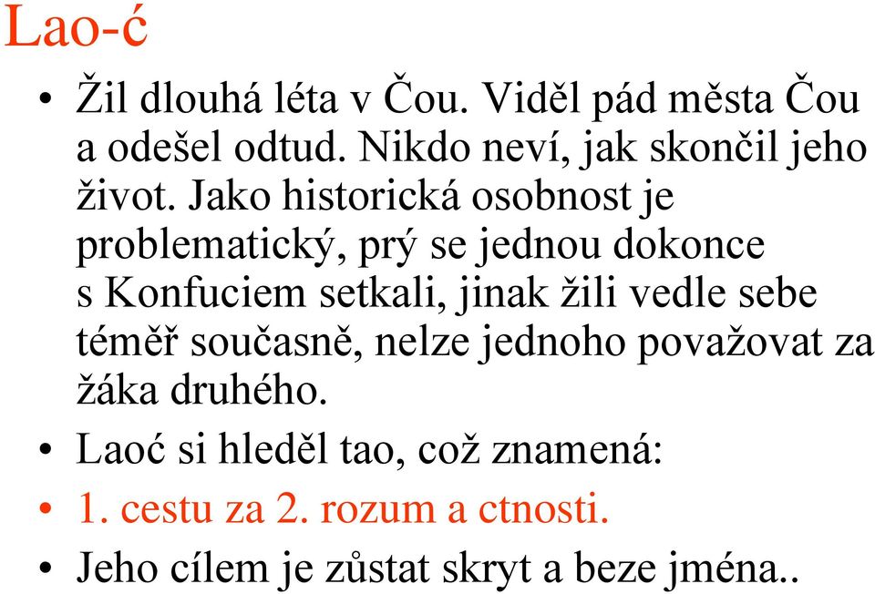 Jako historická osobnost je problematický, prý se jednou dokonce s Konfuciem setkali, jinak