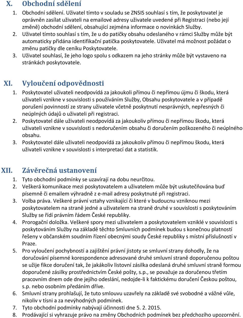 Uživatel tímto v souladu se ZNSIS souhlasí s tím, že poskytovatel je oprávněn zasílat uživateli na emailové adresy uživatele uvedené při Registraci (nebo její změně) obchodní sdělení, obsahující