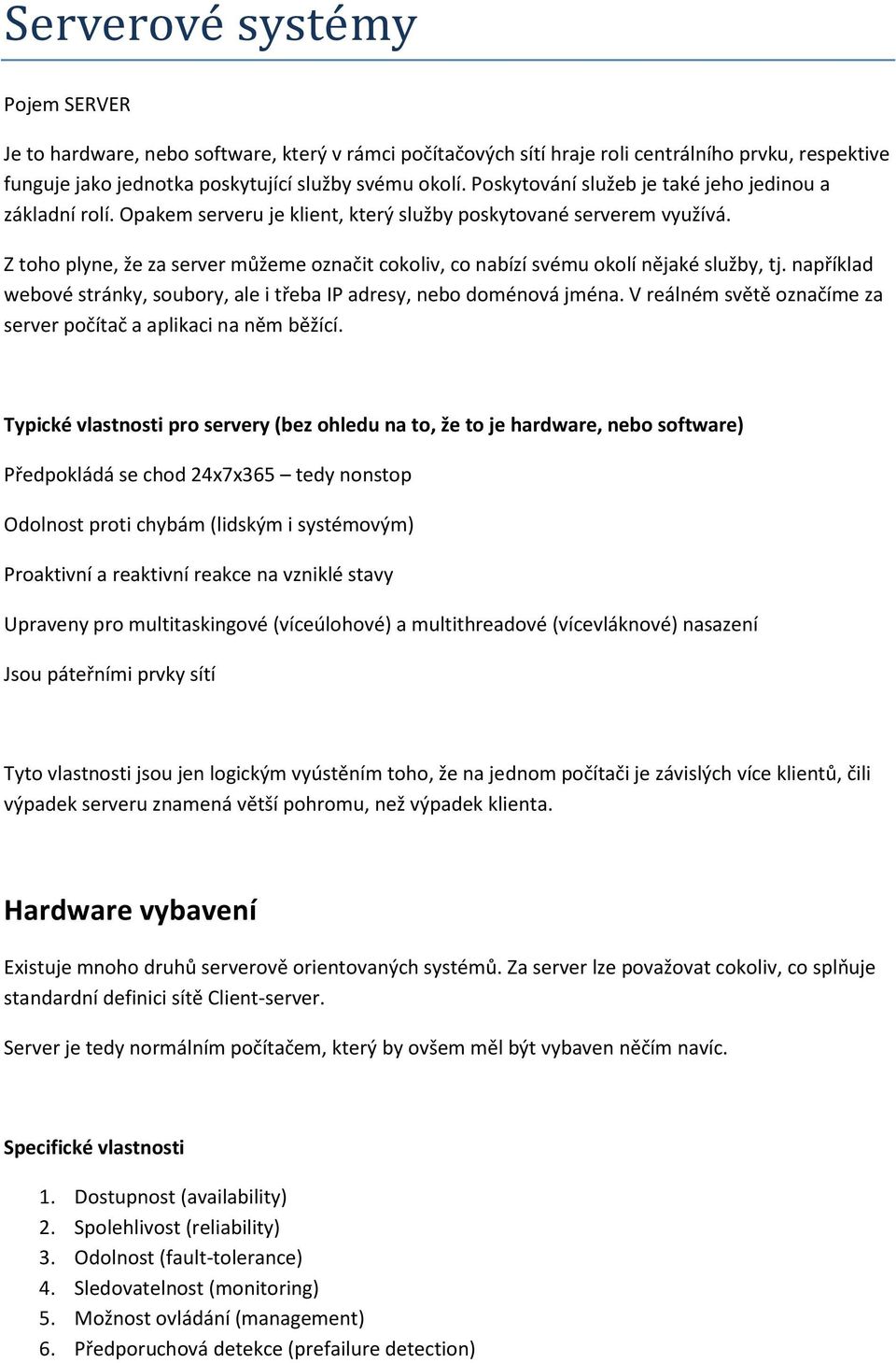 Z toho plyne, že za server můžeme označit cokoliv, co nabízí svému okolí nějaké služby, tj. například webové stránky, soubory, ale i třeba IP adresy, nebo doménová jména.