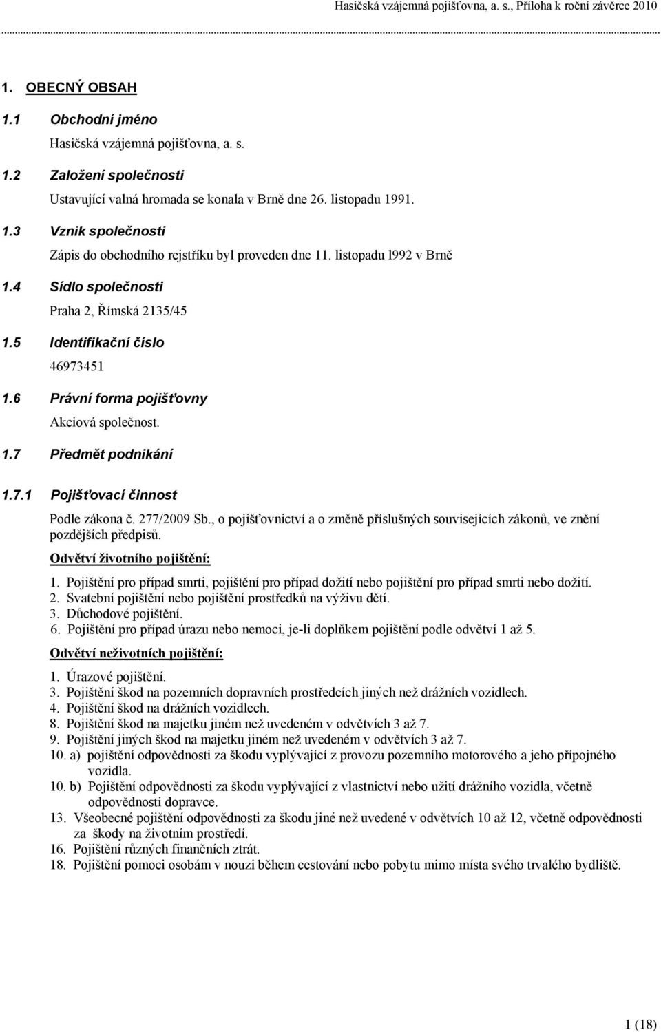 6 Právní forma pojišťovny Akciová společnost. 1.7 Předmět podnikání 1.7.1 Pojišťovací činnost Podle zákona č. 277/2009 Sb.