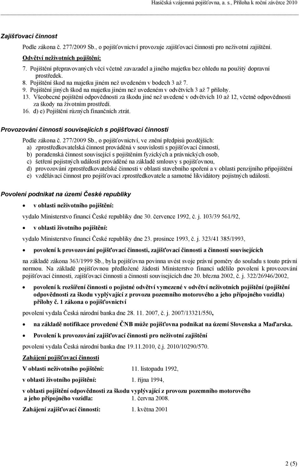 Pojištění škod na majetku jiném než uvedeném v bodech 3 až 7. 9. Pojištění jiných škod na majetku jiném než uvedeném v odvětvích 3 až 7 přílohy. 13.