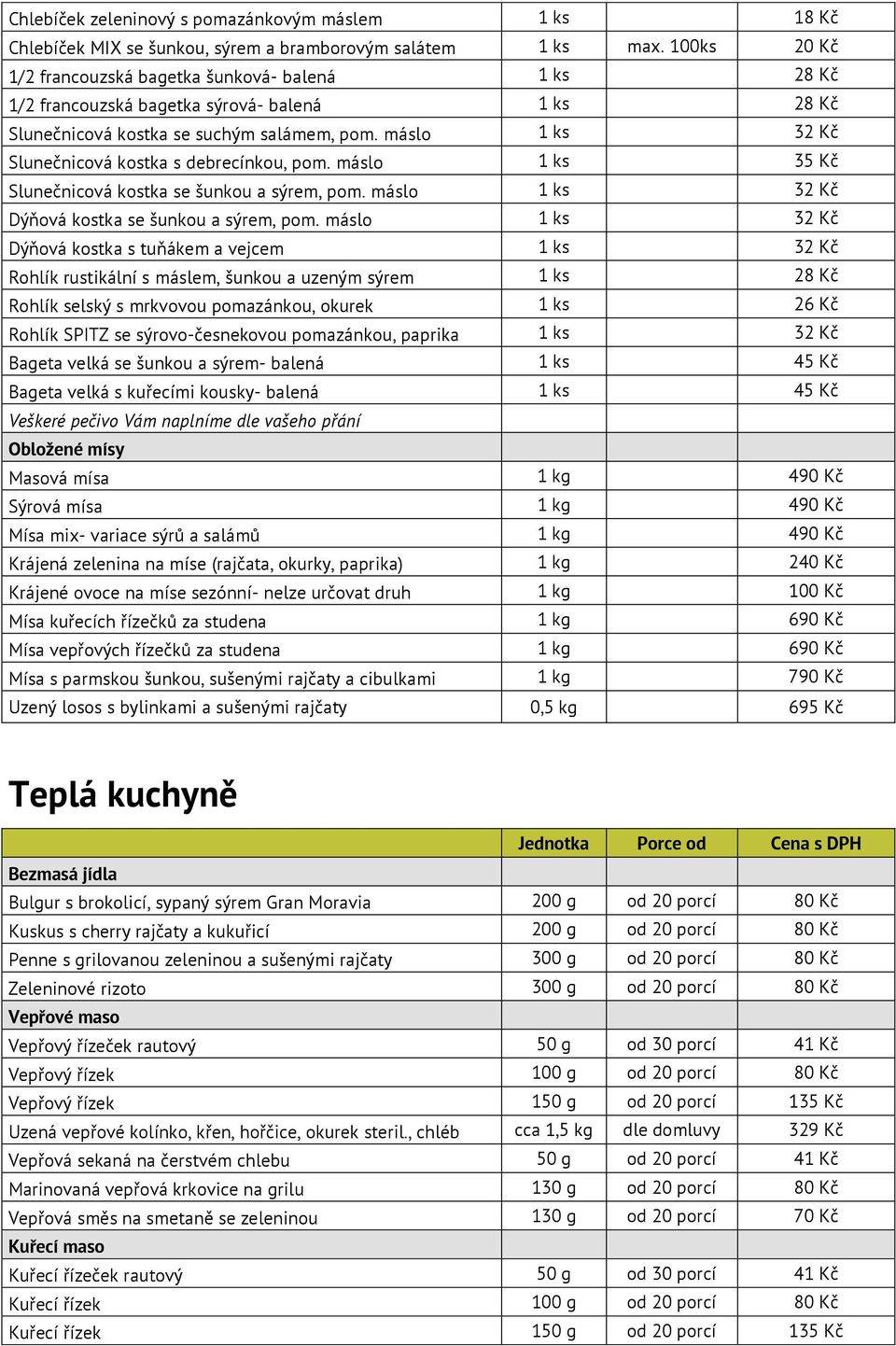 máslo 1 ks 32 Kč Slunečnicová kostka s debrecínkou, pom. máslo 1 ks 35 Kč Slunečnicová kostka se šunkou a sýrem, pom. máslo 1 ks 32 Kč Dýňová kostka se šunkou a sýrem, pom.