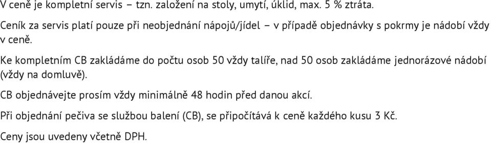 Ke kompletním CB zakládáme do počtu osob 50 vždy talíře, nad 50 osob zakládáme jednorázové nádobí (vždy na domluvě).