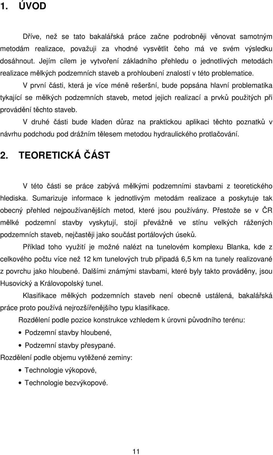 V první části, která je více méně rešeršní, bude popsána hlavní problematika tykající se mělkých podzemních staveb, metod jejich realizací a prvků použitých při provádění těchto staveb.