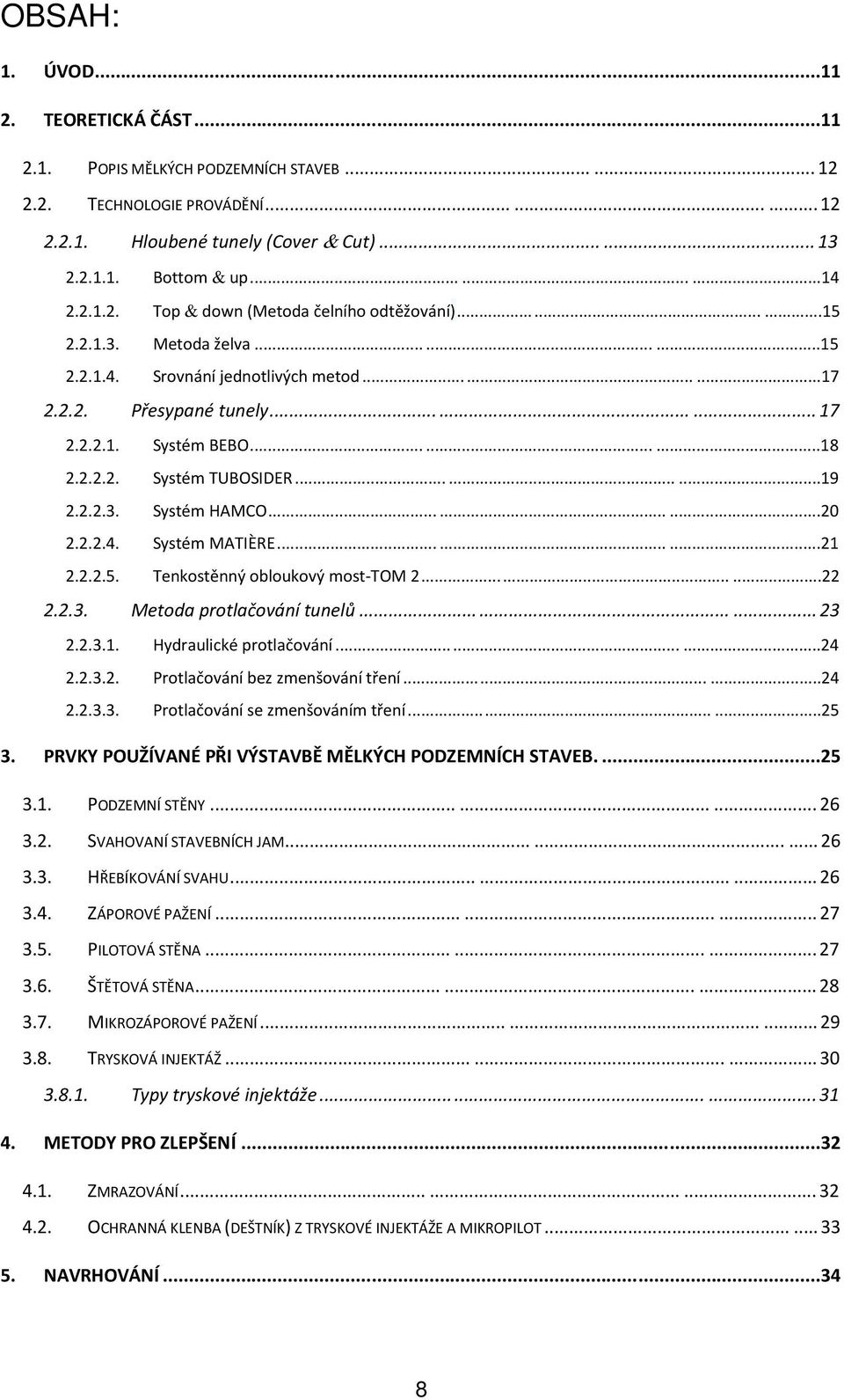 ..21 2.2.2.5. Tenkostěnný obloukový most-tom 2...22 2.2.3. Metoda protlačování tunelů... 23 2.2.3.1. Hydraulické protlačování...24 2.2.3.2. Protlačování bez zmenšování tření...24 2.2.3.3. Protlačování se zmenšováním tření.