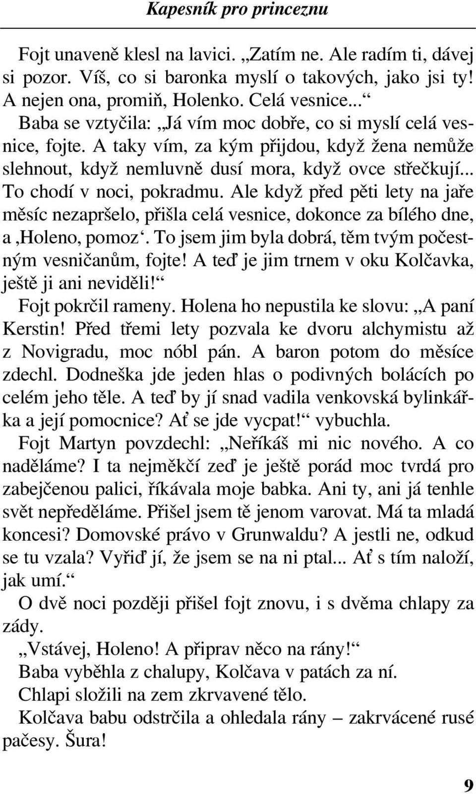 Ale když před pěti lety na jaře měsíc nezapršelo, přišla celá vesnice, dokonce za bílého dne, a,holeno, pomoz. To jsem jim byla dobrá, těm tvým počestným vesničanům, fojte!