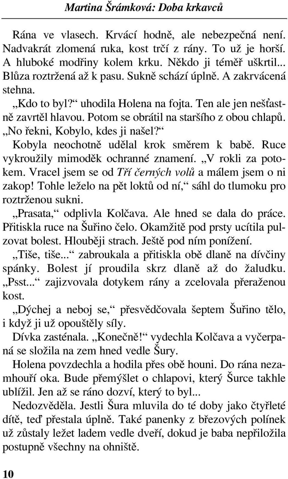 Kobyla neochotně udělal krok směrem k babě. Ruce vykroužily mimoděk ochranné znamení. V rokli za potokem. Vracel jsem se od Tří černých volů a málem jsem o ni zakop!