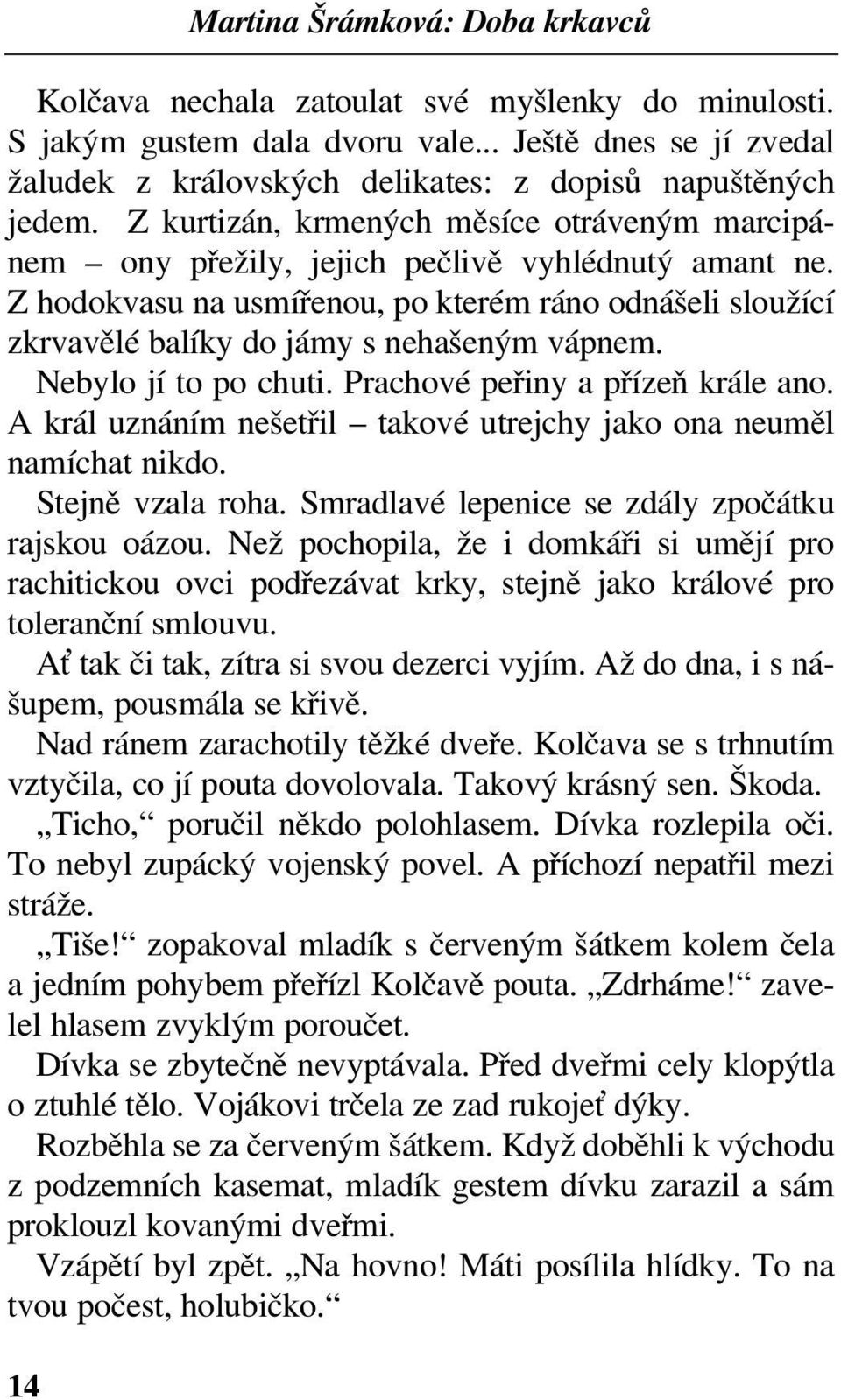 Z hodokvasu na usmířenou, po kterém ráno odnášeli sloužící zkrvavělé balíky do jámy s nehašeným vápnem. Nebylo jí to po chuti. Prachové peřiny a přízeň krále ano.