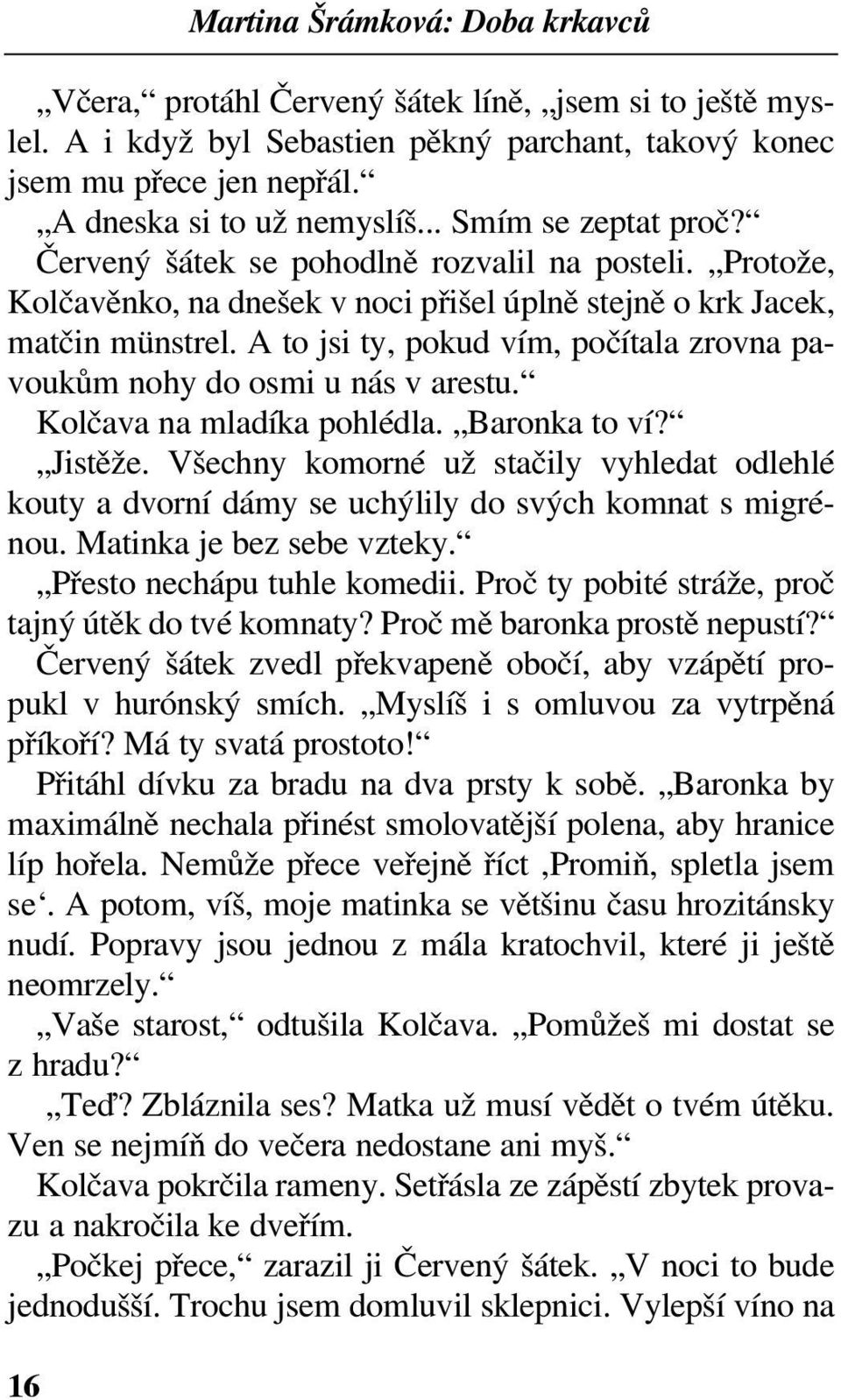 A to jsi ty, pokud vím, počítala zrovna pavoukům nohy do osmi u nás v arestu. Kolčava na mladíka pohlédla. Baronka to ví? Jistěže.