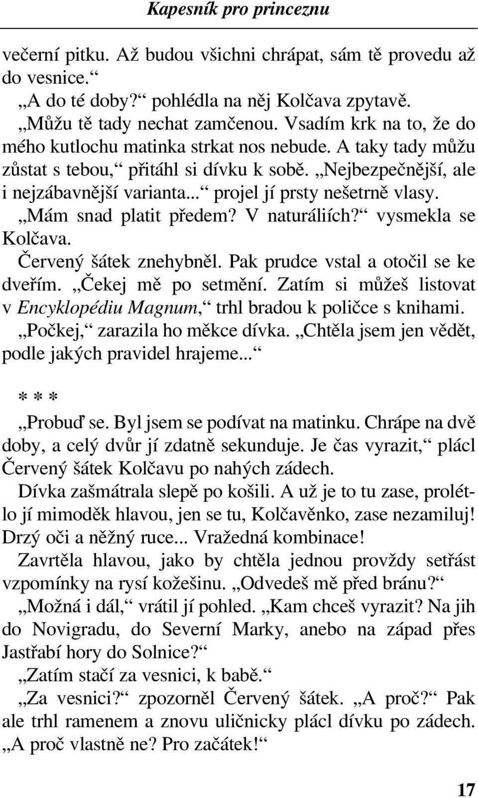 Mám snad platit předem? V naturáliích? vysmekla se Kolčava. Červený šátek znehybněl. Pak prudce vstal a otočil se ke dveřím. Čekej mě po setmění.