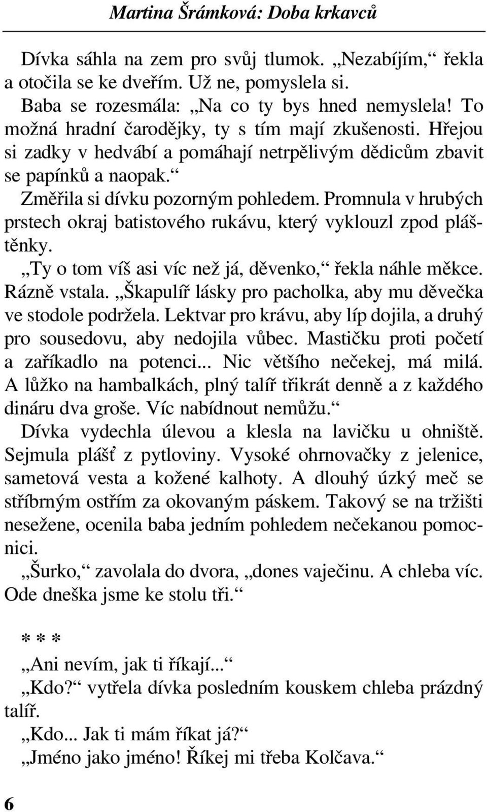 Promnula v hrubých prstech okraj batistového rukávu, který vyklouzl zpod pláštěnky. Ty o tom víš asi víc než já, děvenko, řekla náhle měkce. Rázně vstala.