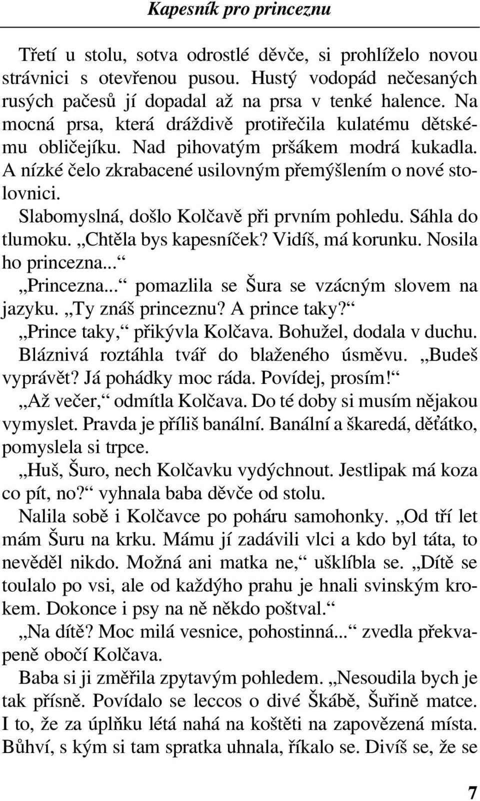 Slabomyslná, došlo Kolčavě při prvním pohledu. Sáhla do tlumoku. Chtěla bys kapesníček? Vidíš, má korunku. Nosila ho princezna... Princezna... pomazlila se Šura se vzácným slovem na jazyku.