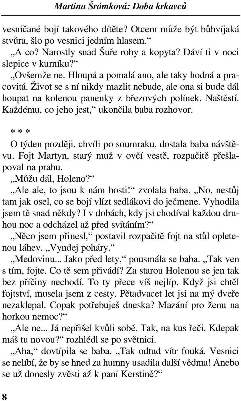 Každému, co jeho jest, ukončila baba rozhovor. * * * O týden později, chvíli po soumraku, dostala baba návštěvu. Fojt Martyn, starý muž v ovčí vestě, rozpačitě přešlapoval na prahu. Můžu dál, Holeno?