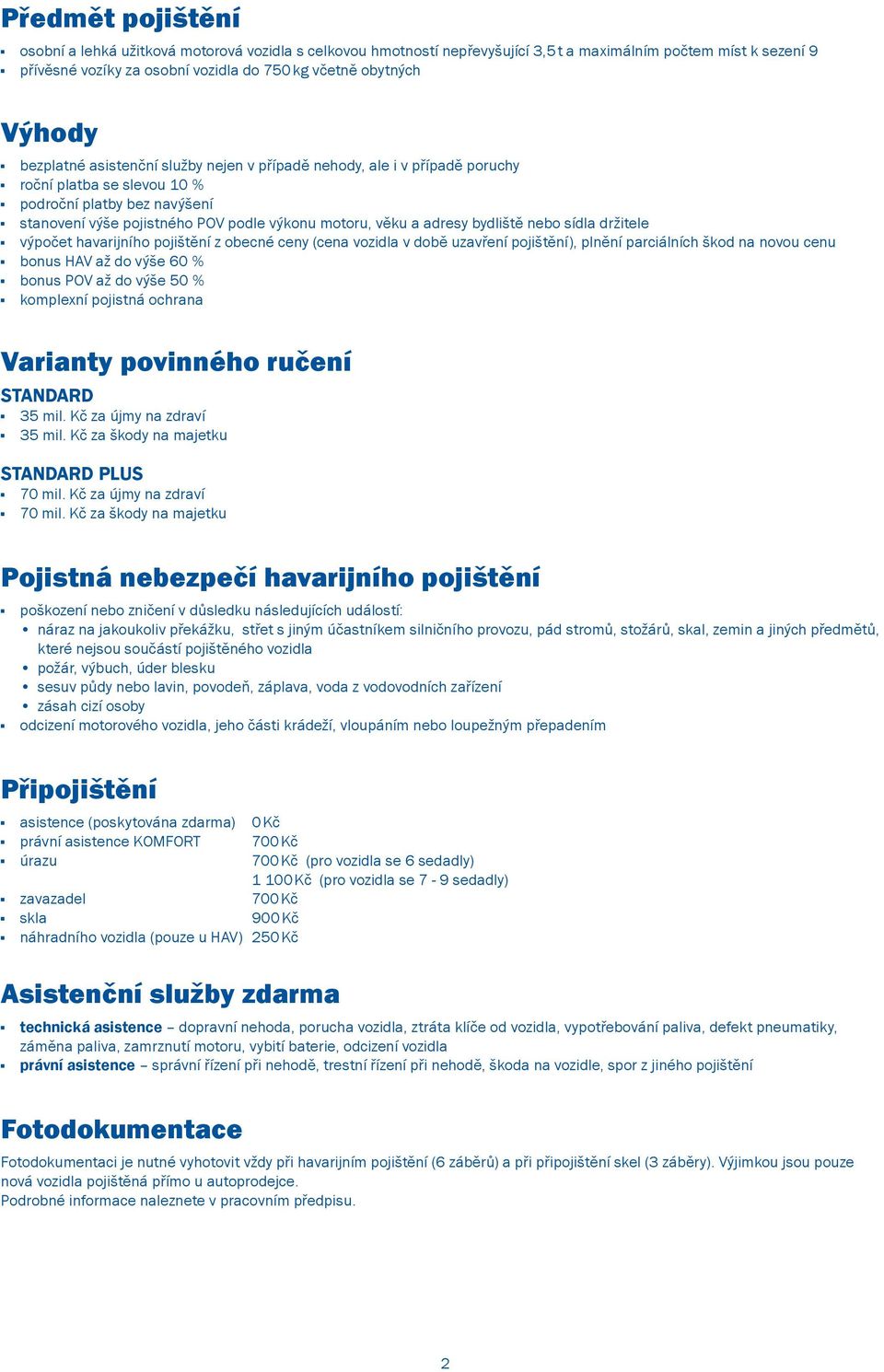 adresy bydliště nebo sídla držitele výpočet havarijního pojištění z obecné ceny (cena vozidla v době uzavření pojištění), plnění parciálních škod na novou cenu bonus HAV až do výše 60 % bonus POV až