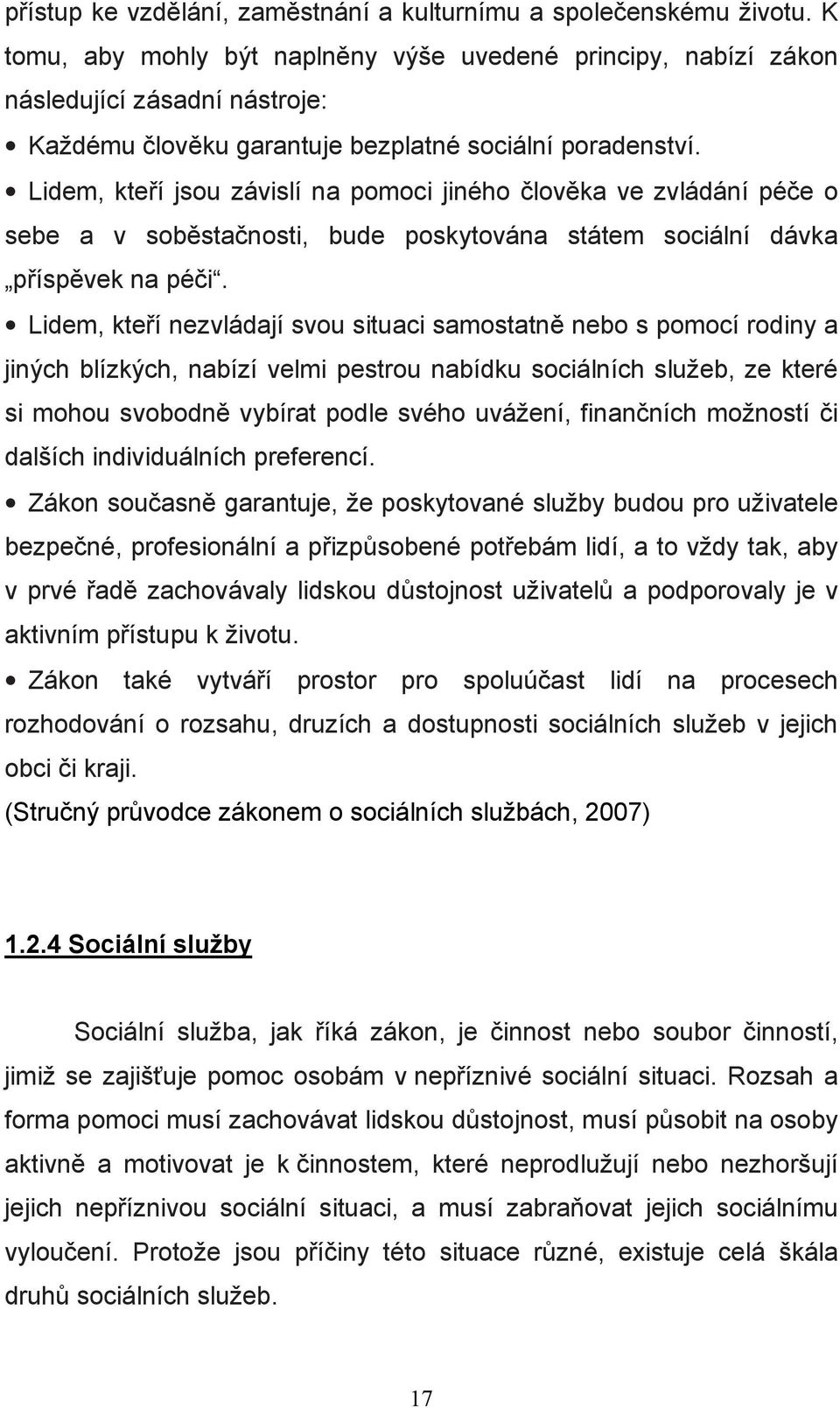 Lidem, kteří jsou závislí na pomoci jiného člověka ve zvládání péče o sebe a v soběstačnosti, bude poskytována státem sociální dávka příspěvek na péči.