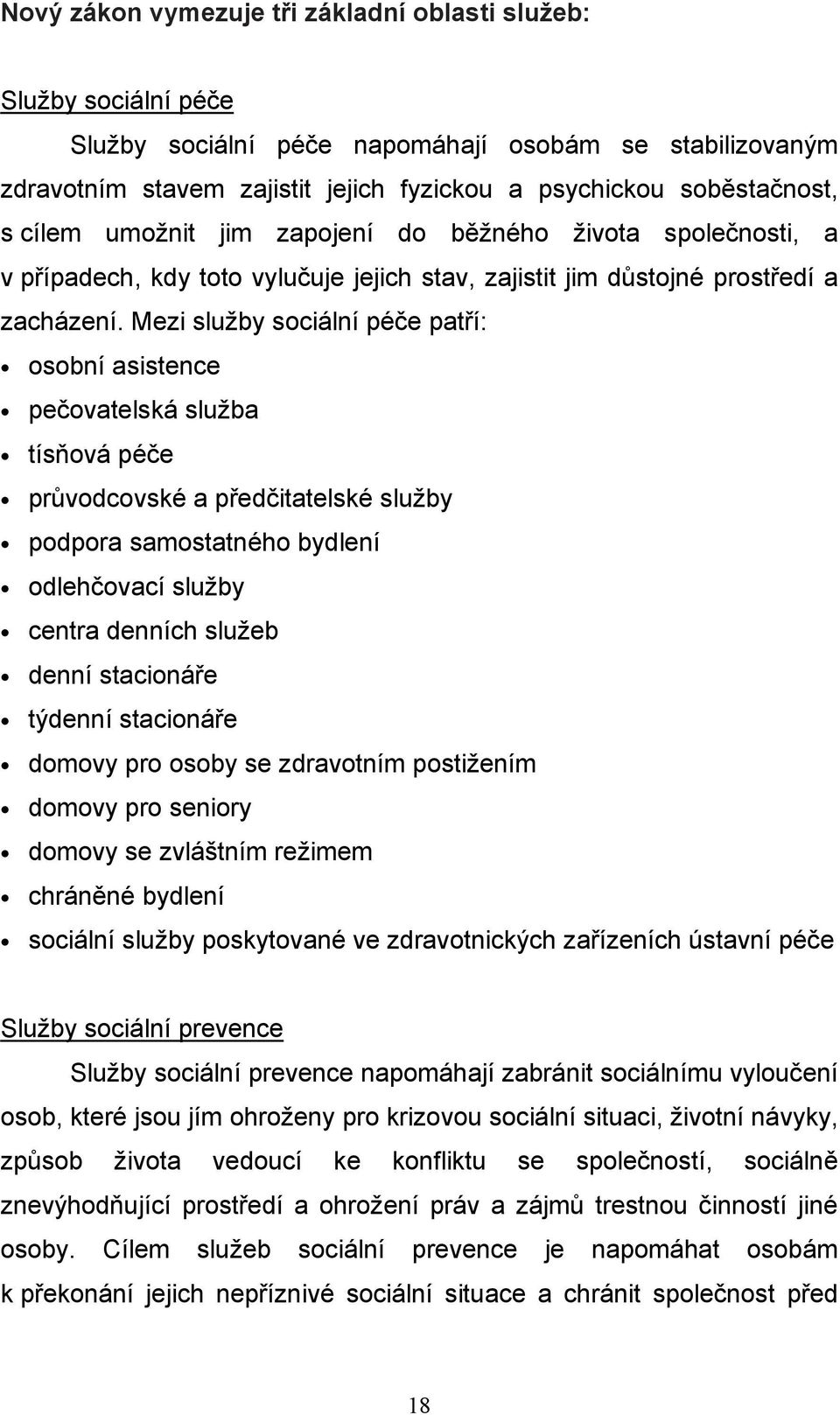 Mezi služby sociální péče patří: osobní asistence pečovatelská služba tísňová péče průvodcovské a předčitatelské služby podpora samostatného bydlení odlehčovací služby centra denních služeb denní