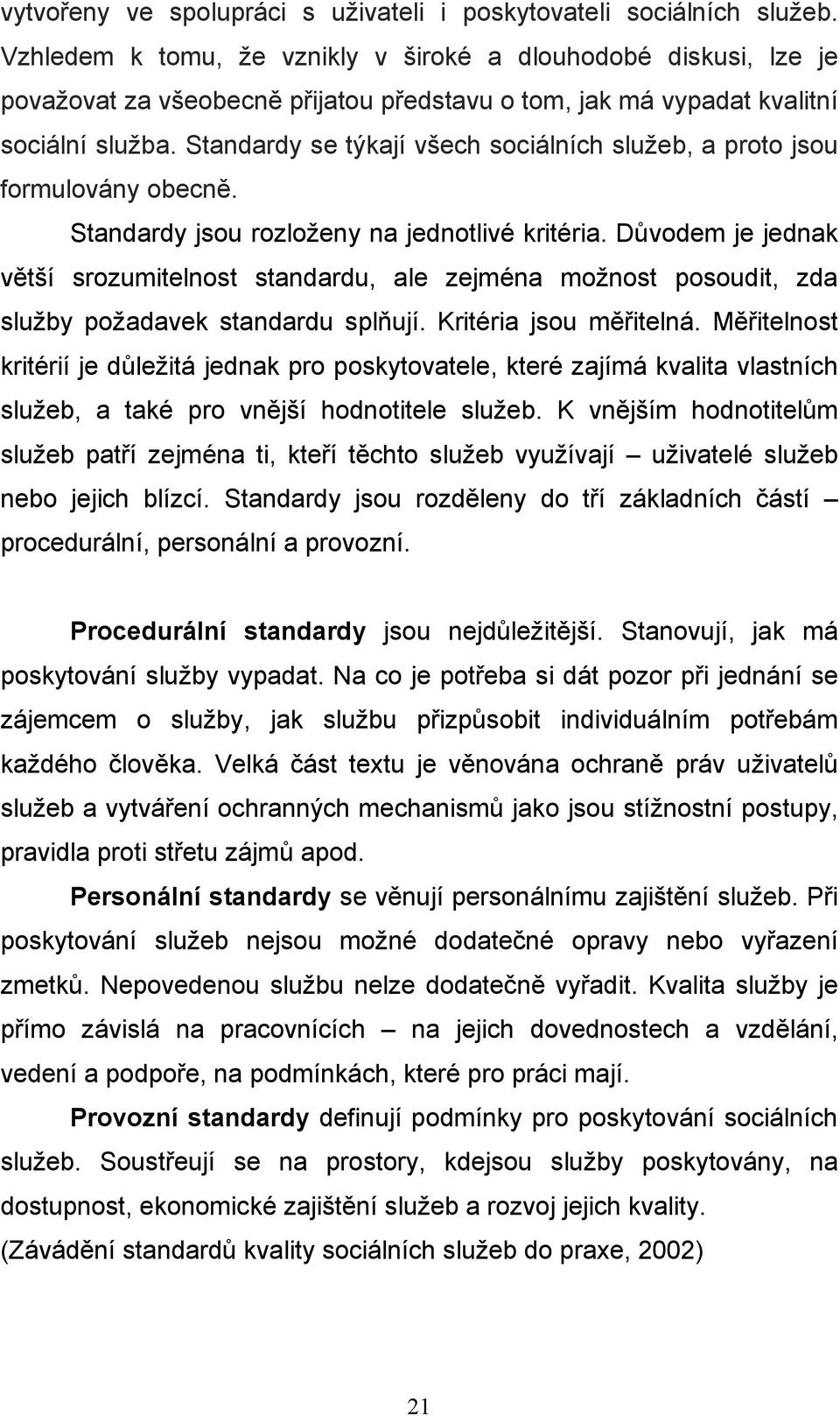 Standardy se týkají všech sociálních služeb, a proto jsou formulovány obecně. Standardy jsou rozloženy na jednotlivé kritéria.