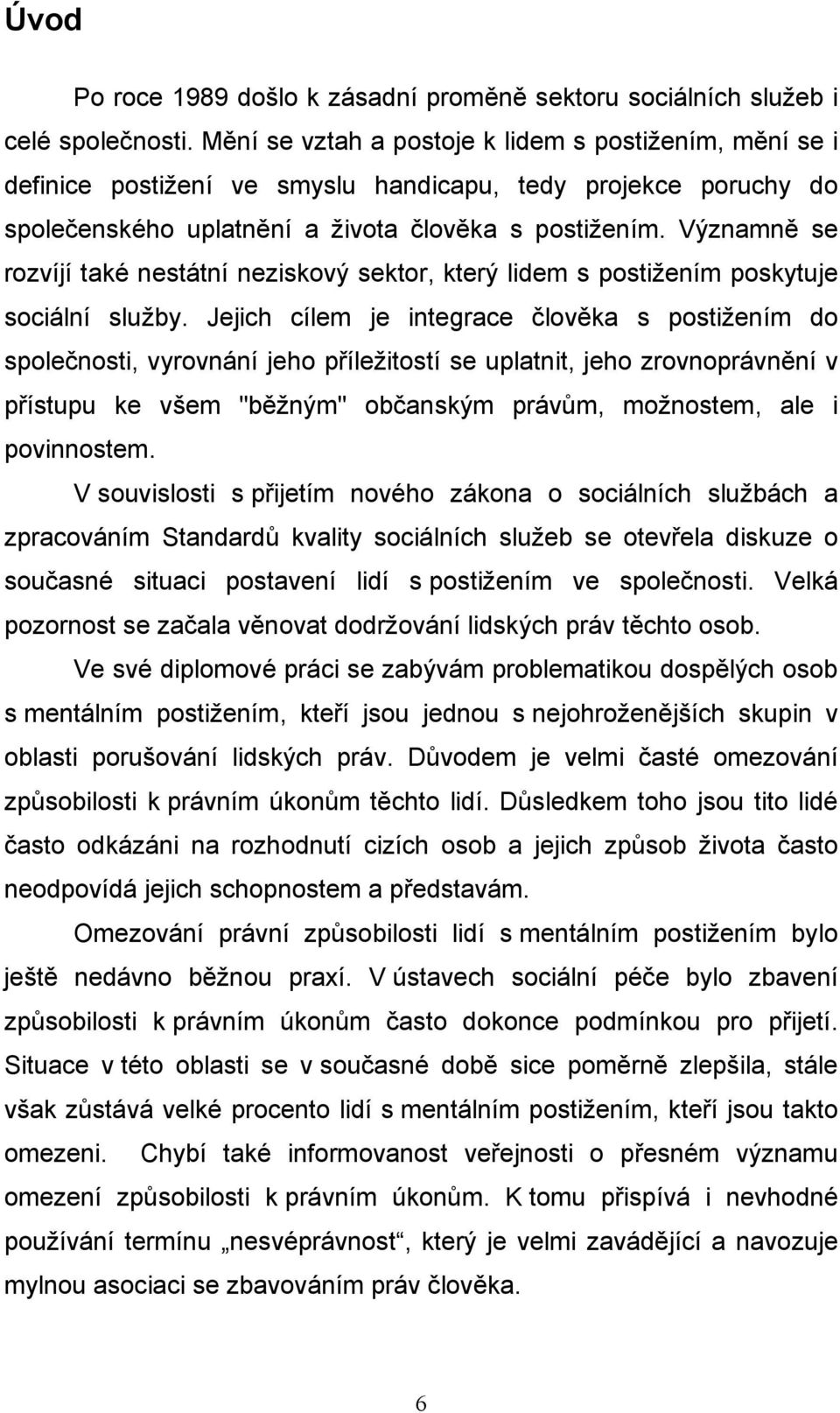 Významně se rozvíjí také nestátní neziskový sektor, který lidem s postižením poskytuje sociální služby.