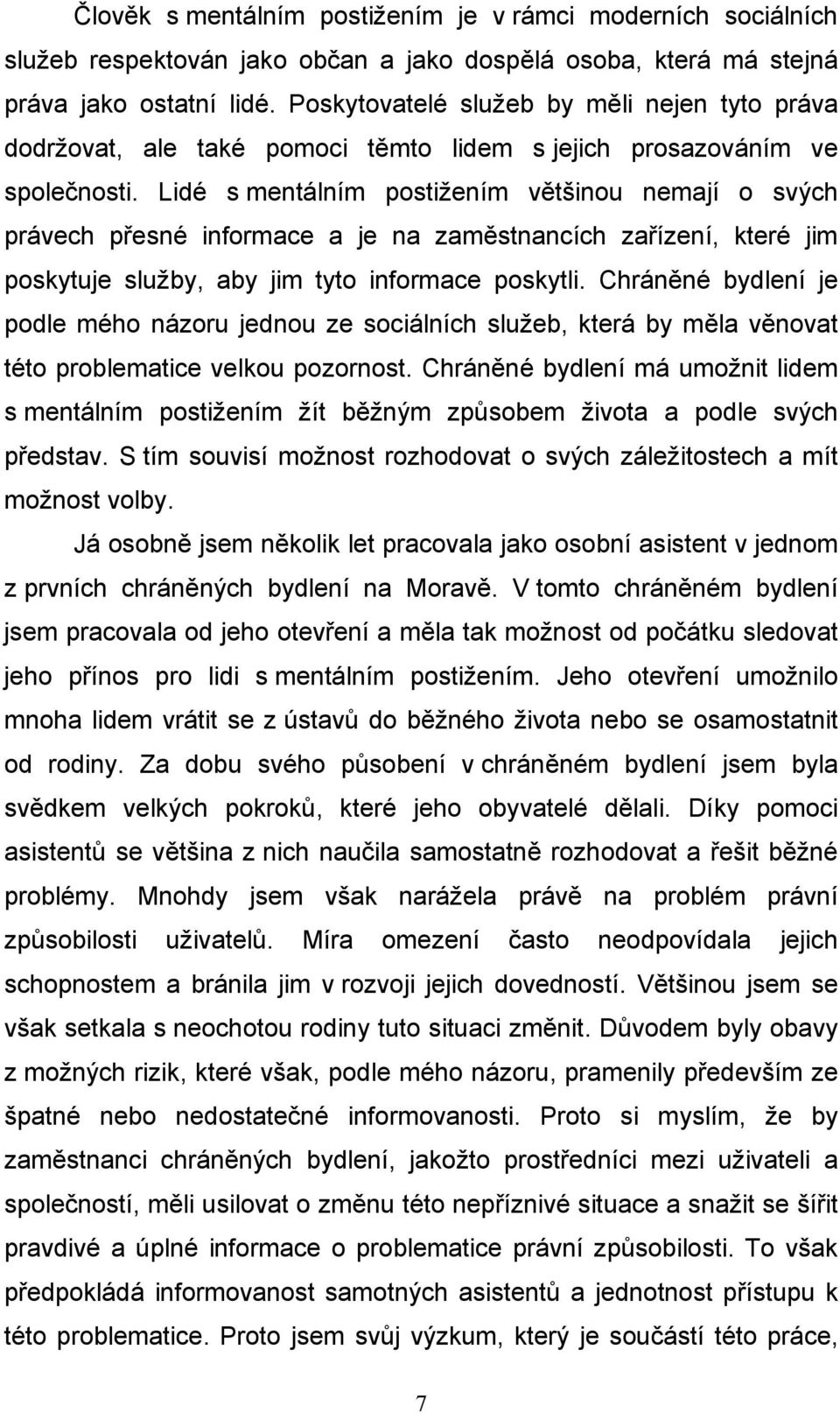 Lidé s mentálním postižením většinou nemají o svých právech přesné informace a je na zaměstnancích zařízení, které jim poskytuje služby, aby jim tyto informace poskytli.