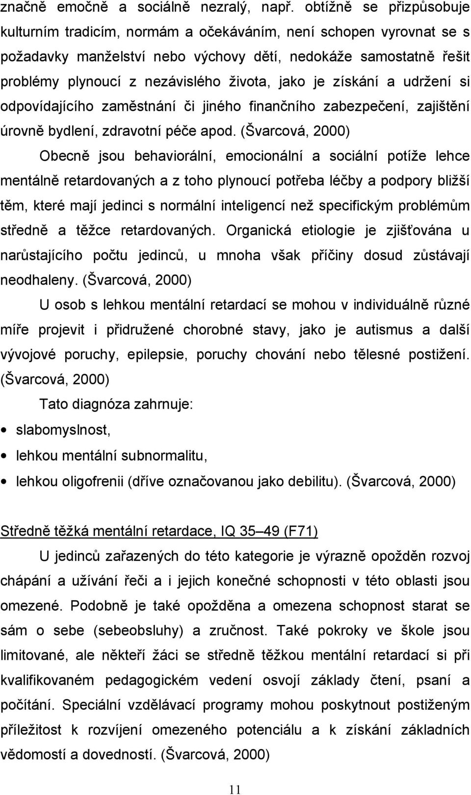 jako je získání a udržení si odpovídajícího zaměstnání či jiného finančního zabezpečení, zajištění úrovně bydlení, zdravotní péče apod.