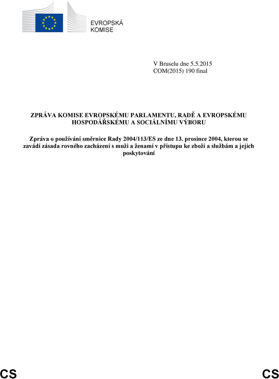 HOSPODÁŘSKÉMU A SOCIÁLNÍMU VÝBORU Zpráva o používání směrnice Rady 2004/113/ES ze