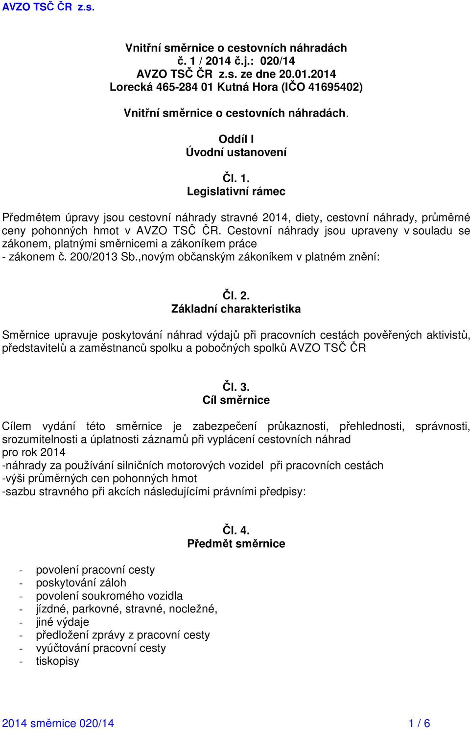 Cestovní náhrady jsou upraveny v souladu se zákonem, platnými směrnicemi a zákoníkem práce - zákonem č. 20