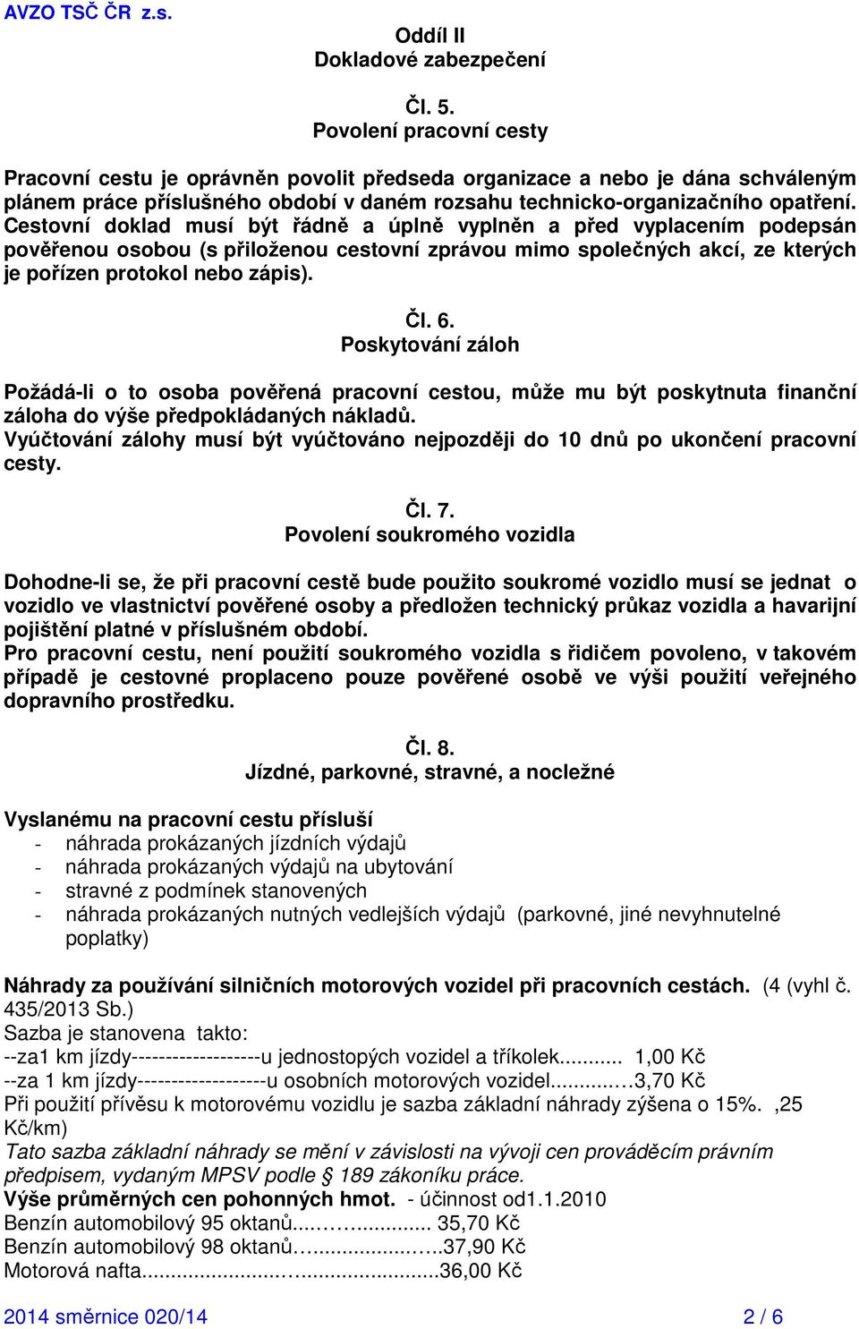 Cestovní doklad musí být řádně a úplně vyplněn a před vyplacením podepsán pověřenou osobou (s přiloženou cestovní zprávou mimo společných akcí, ze kterých je pořízen protokol nebo zápis). Čl. 6.