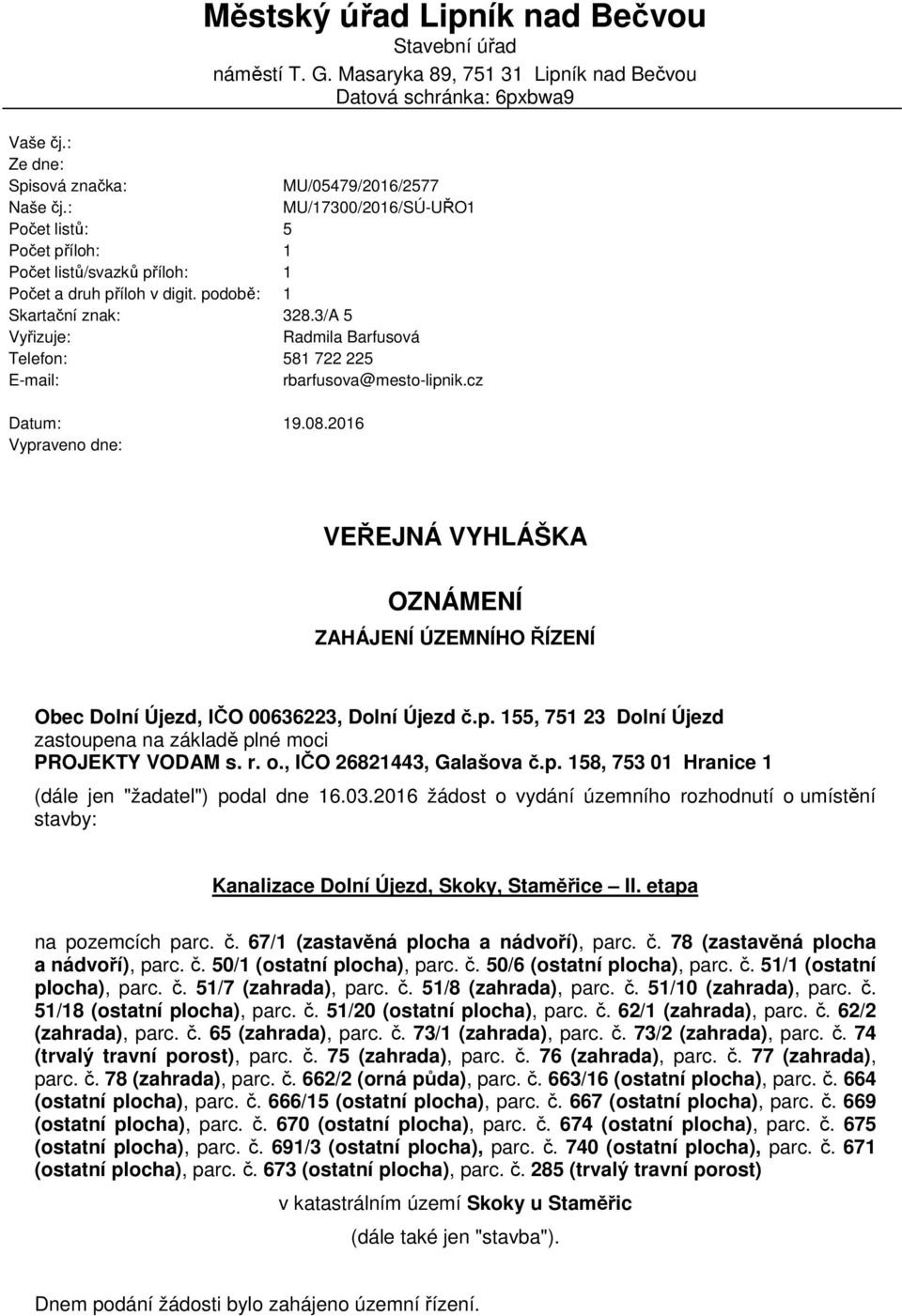 3/A 5 Vyřizuje: Telefon: E-mail: Radmila Barfusová 581 722 225 rbarfusova@mesto-lipnik.cz Datum: Vypraveno dne: 19.08.