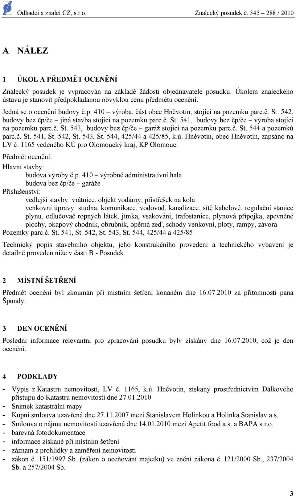 č. St. 543, budovy bez čp/če garáž stojící na pozemku parc.č. St. 544 a pozemků parc.č. St. 541, St. 542, St. 543, St. 544, 425/44 a 425/85, k.ú. Hněvotín, obec Hněvotín, zapsáno na LV č.