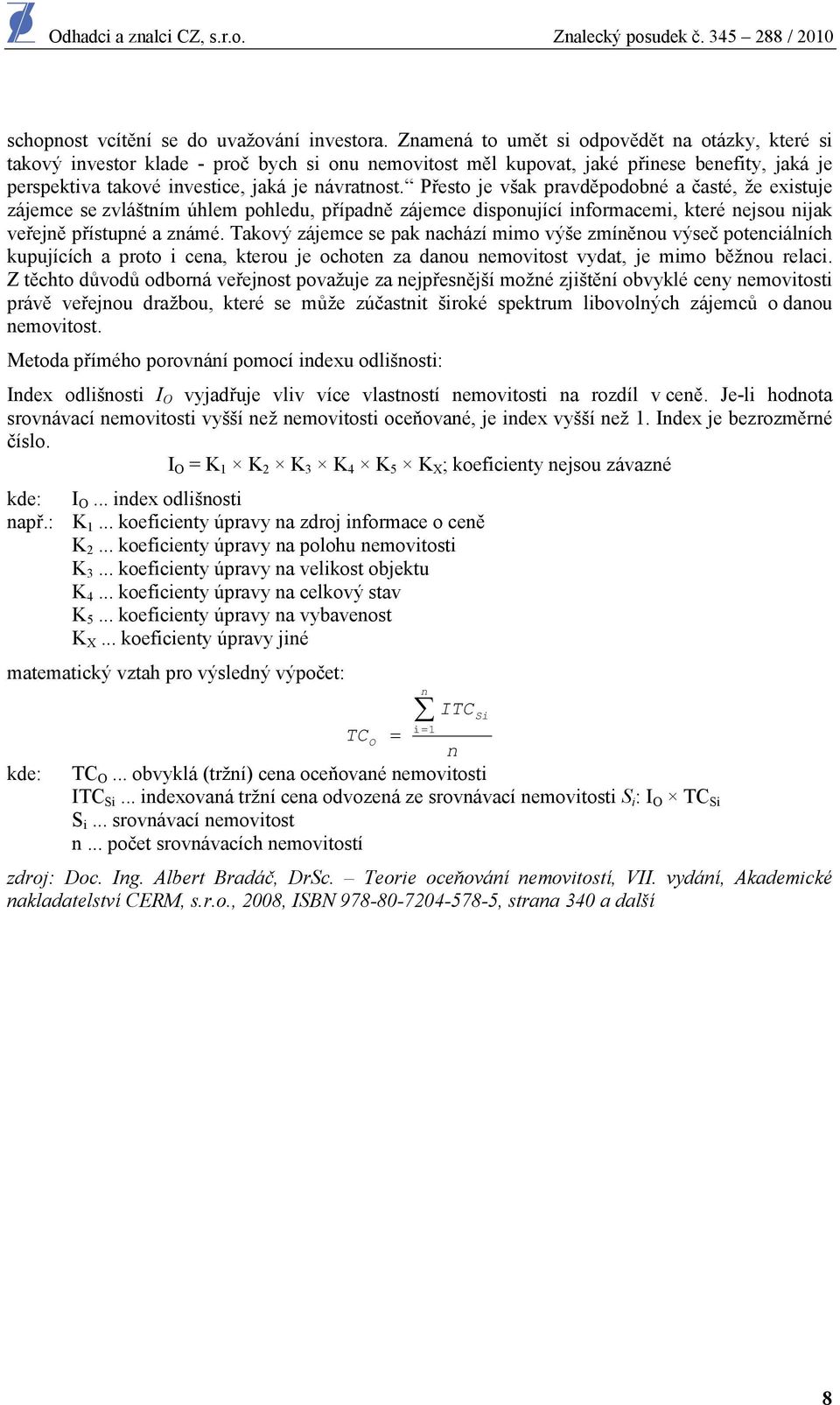 Přesto je však pravděpodobné a časté, že existuje zájemce se zvláštním úhlem pohledu, případně zájemce disponující informacemi, které nejsou nijak veřejně přístupné a známé.