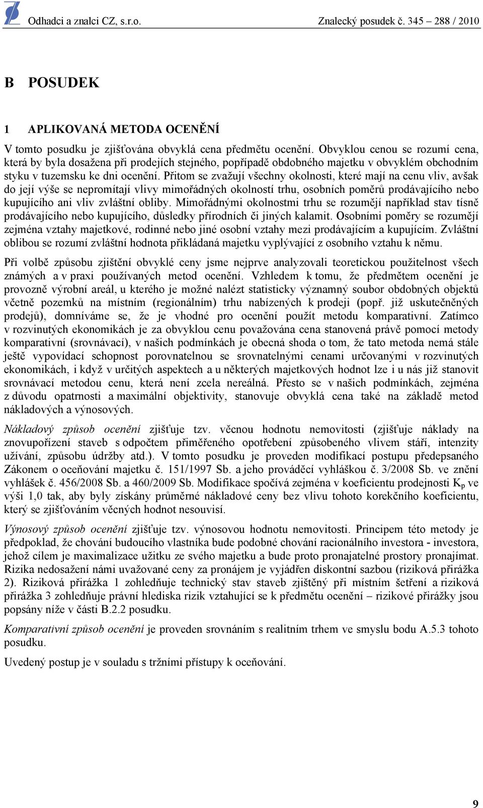 Přitom se zvažují všechny okolnosti, které mají na cenu vliv, avšak do její výše se nepromítají vlivy mimořádných okolností trhu, osobních poměrů prodávajícího nebo kupujícího ani vliv zvláštní