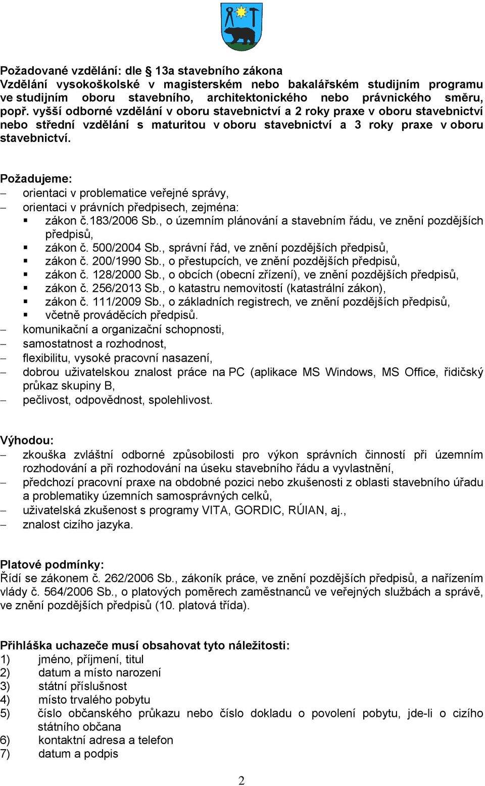 Požadujeme: orientaci v problematice veřejné správy, orientaci v právních předpisech, zejména: zákon č.183/2006 Sb., o územním plánování a stavebním řádu, ve znění pozdějších předpisů, zákon č.