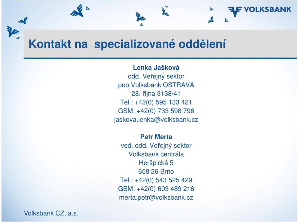 : +42(0) 595 133 421 GSM: +42(0) 733 598 796 jaskova.lenka@volksbank.