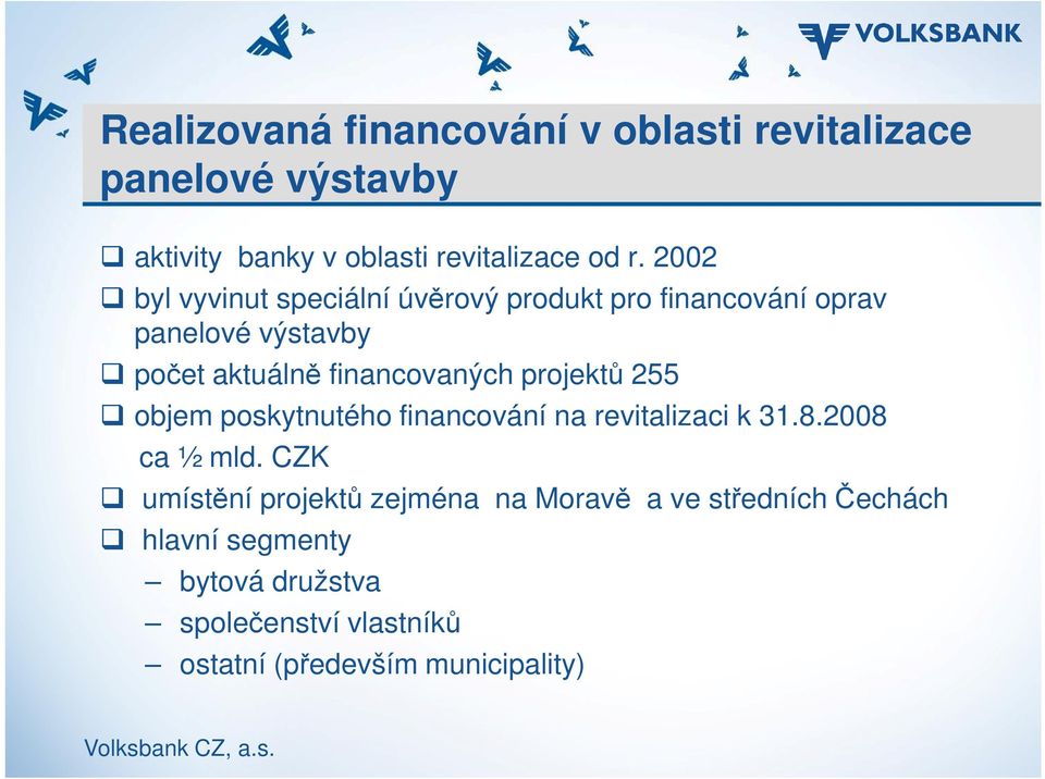 projektů 255 objem poskytnutého financování na revitalizaci k 31.8.2008 ca ½ mld.