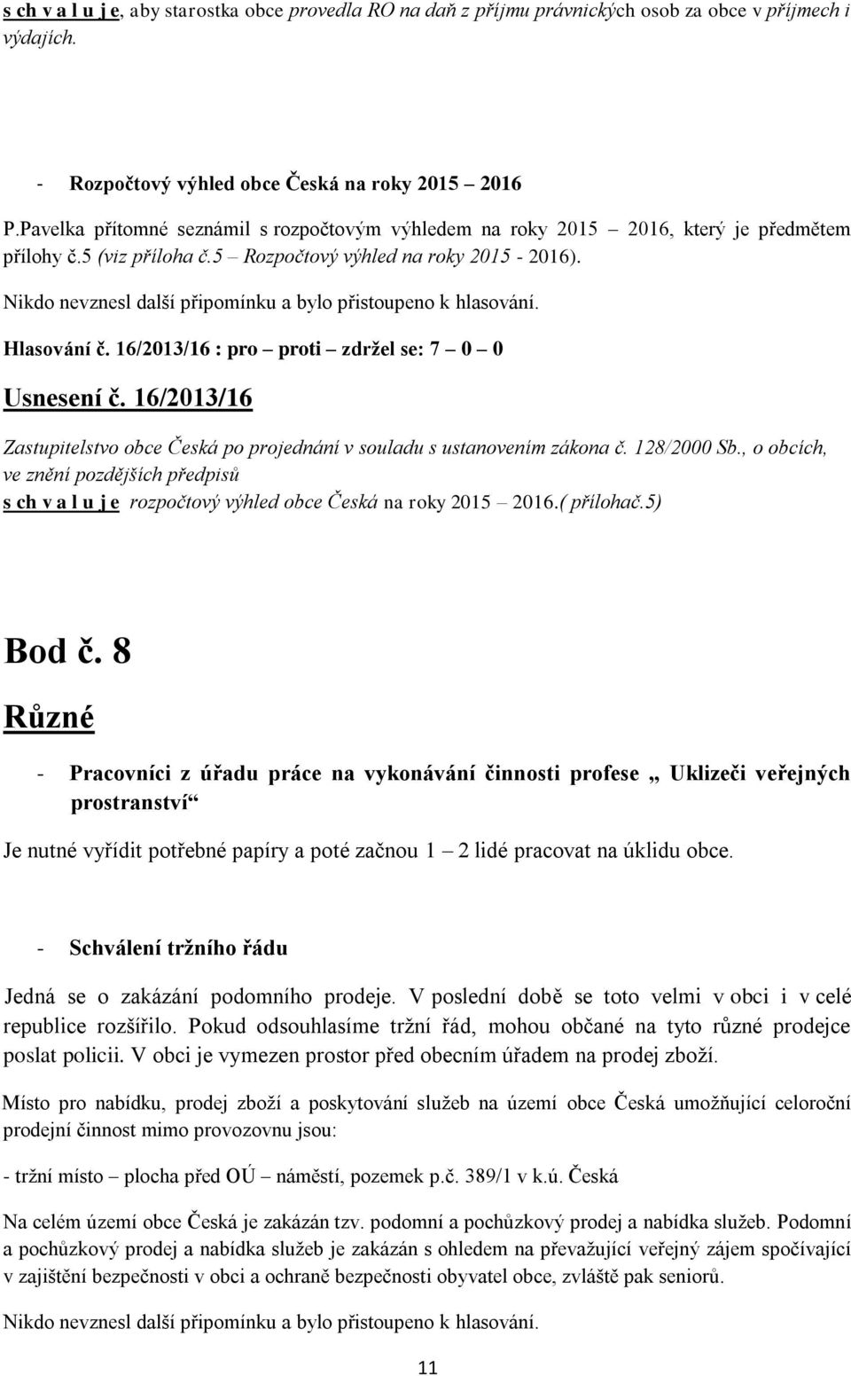 16/2013/16 : pro proti zdržel se: 7 0 0 Usnesení č. 16/2013/16 Zastupitelstvo obce Česká po projednání v souladu s ustanovením zákona č. 128/2000 Sb.