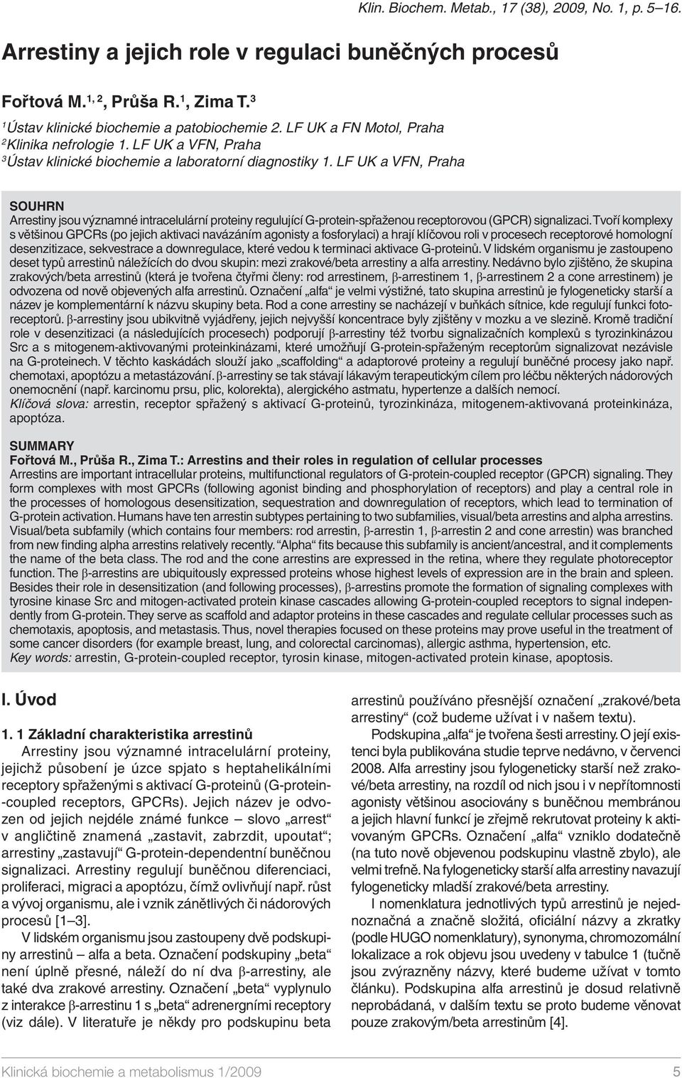 LF UK a VFN, Praha SOUHRN Arrestiny jsou významné intracelulární proteiny regulující G-protein-spřaženou receptorovou (GPCR) signalizaci.