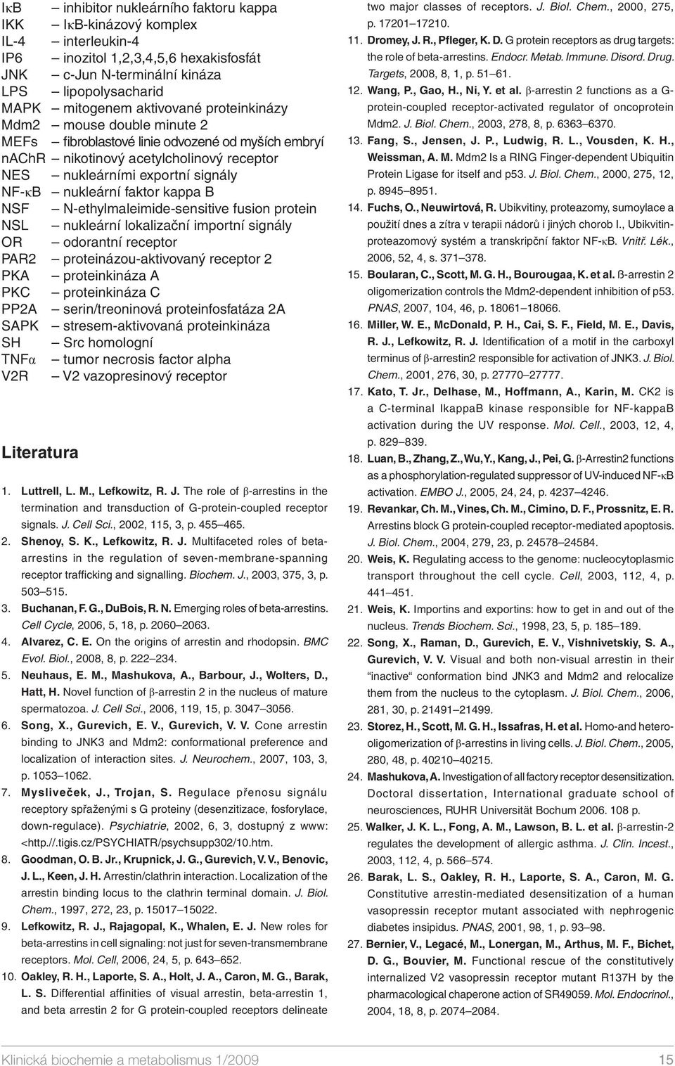 NSF N-ethylmaleimide-sensitive fusion protein NSL nukleární lokalizační importní signály OR odorantní receptor PAR2 proteinázou-aktivovaný receptor 2 PKA proteinkináza A PKC proteinkináza C PP2A