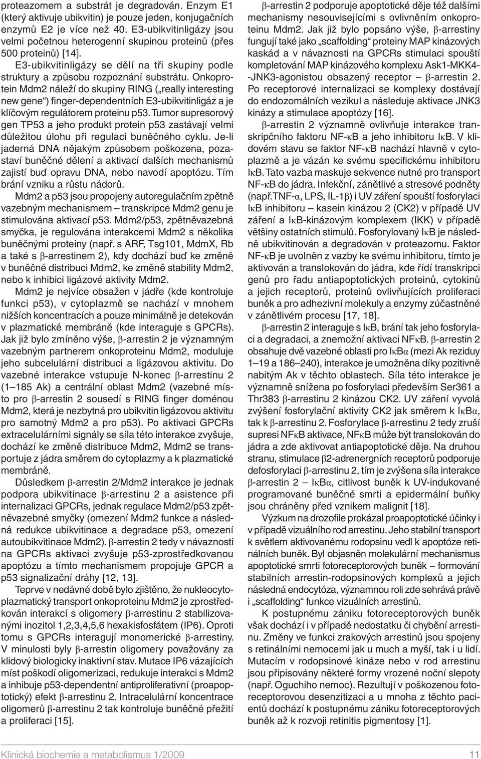 Onkoprotein Mdm2 náleží do skupiny RING ( really interesting new gene ) finger-dependentních E3-ubikvitinligáz a je klíčovým regulátorem proteinu p53.