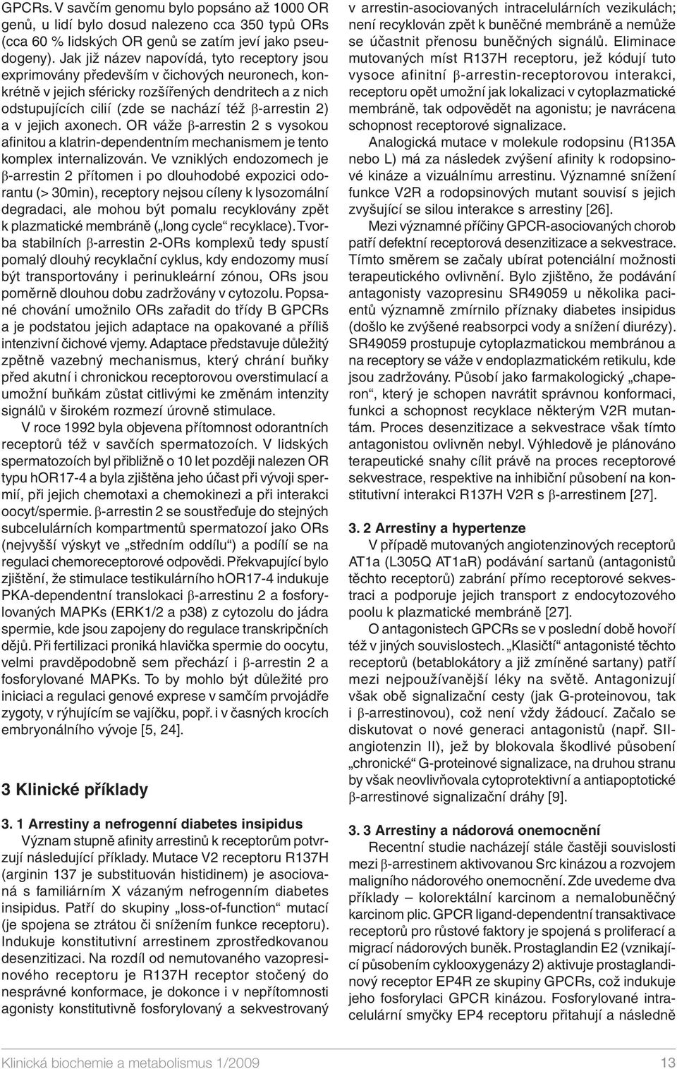 2) a v jejich axonech. OR váže β-arrestin 2 s vysokou afinitou a klatrin-dependentním mechanismem je tento komplex internalizován.