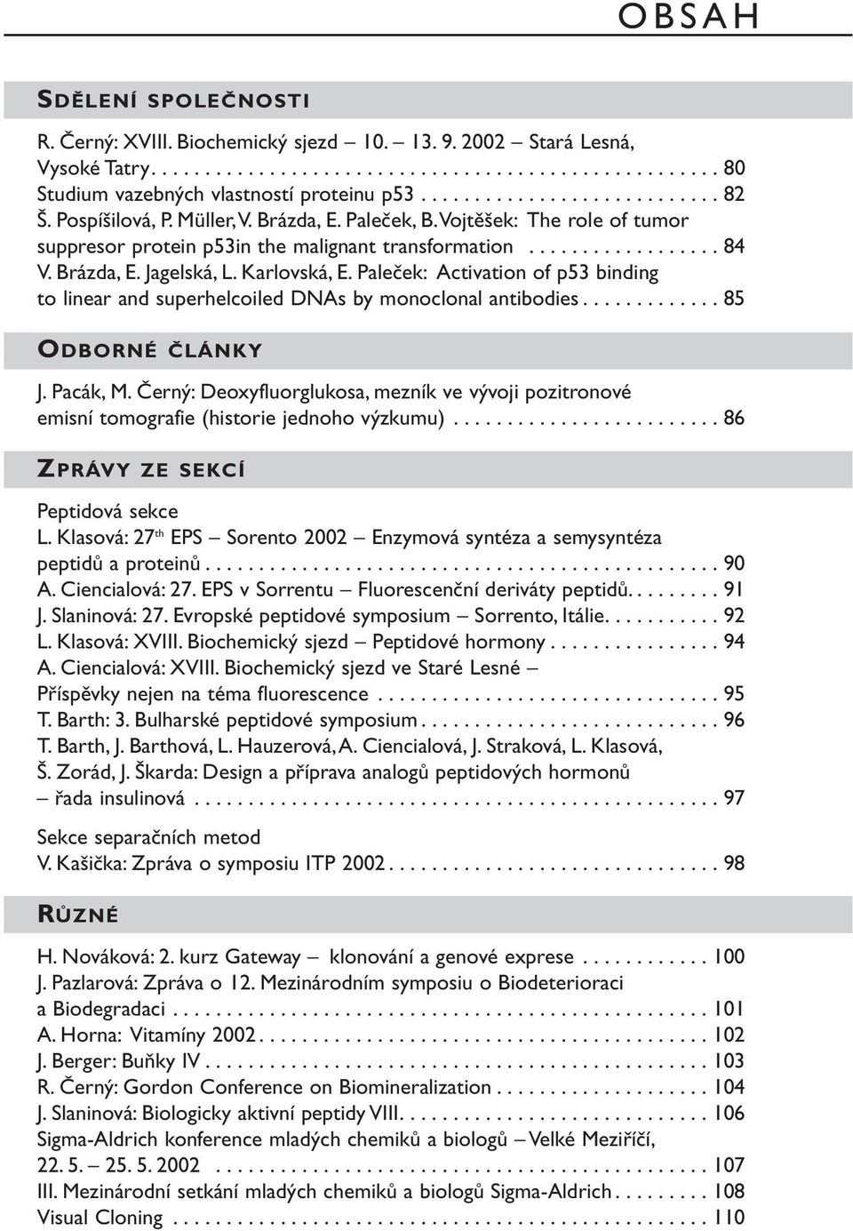 Karlovská, E. Paleček: Activation of p53 binding to linear and superhelcoiled DNAs by monoclonal antibodies............. 85 ODBORNÉ ČLÁNKY J. Pacák, M.