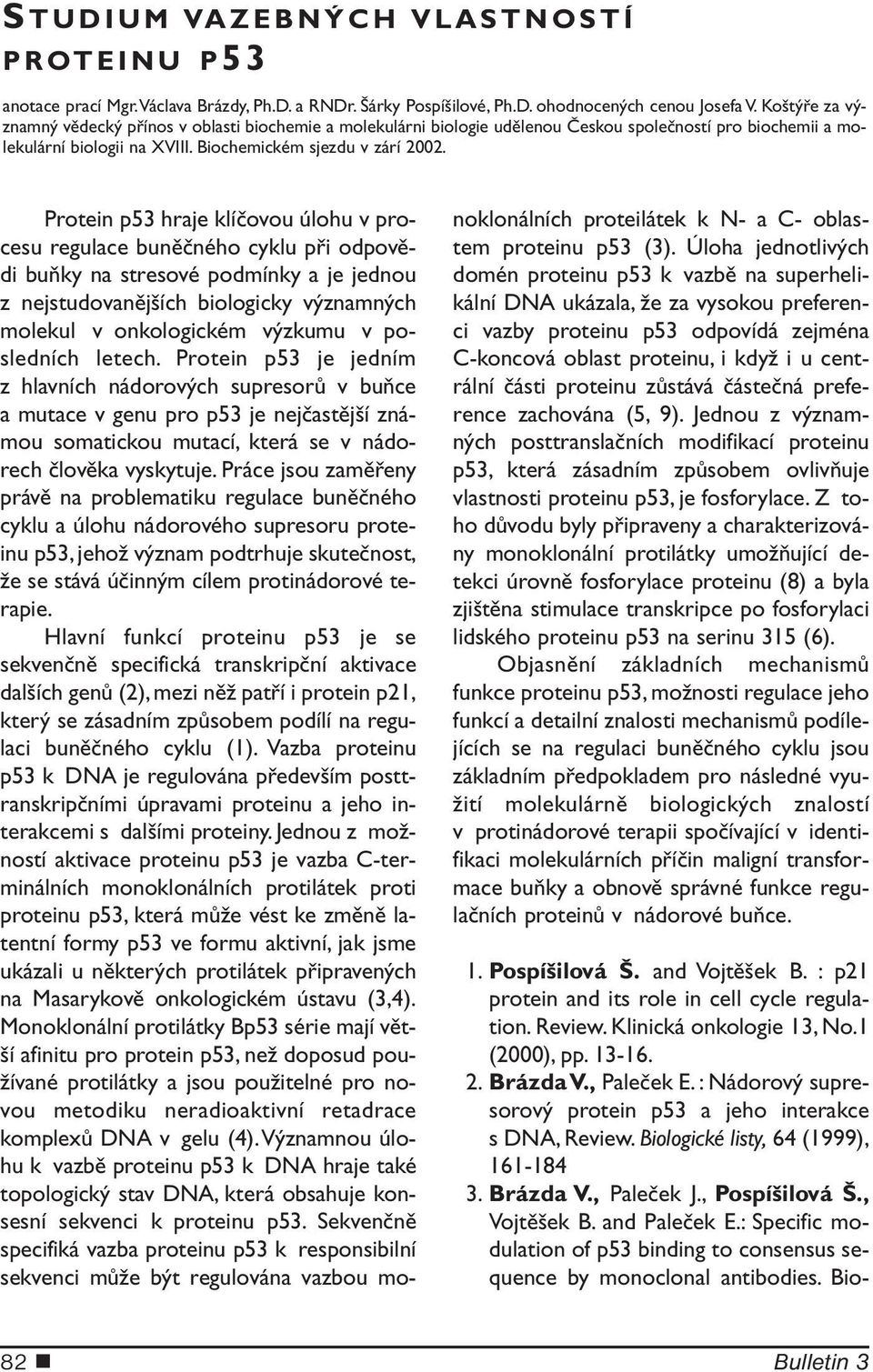 Protein p53 hraje klíčovou úlohu v procesu regulace buněčného cyklu při odpovědi buňky na stresové podmínky a je jednou z nejstudovanějších biologicky významných molekul v onkologickém výzkumu v