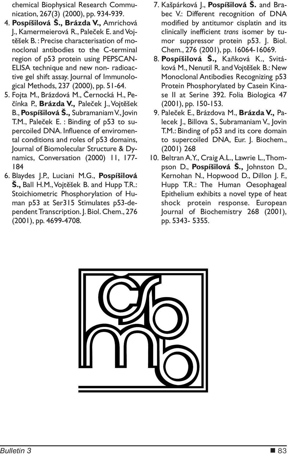 Journal of Immunological Methods, 237 (2000), pp. 51-64. 5. Fojta M., Brázdová M., Černocká H., Pečínka P., Brázda V., Paleček J., Vojtěšek B., Pospíšilová Š., Subramaniam V., Jovin T.M., Paleček E.