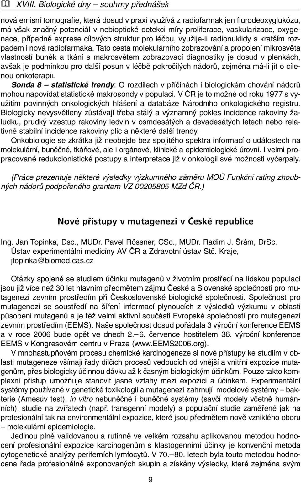 vaskularizace, oxygenace, pfiípadnû exprese cílov ch struktur pro léãbu, vyuïije-li radionuklidy s krat ím rozpadem i nová radiofarmaka.