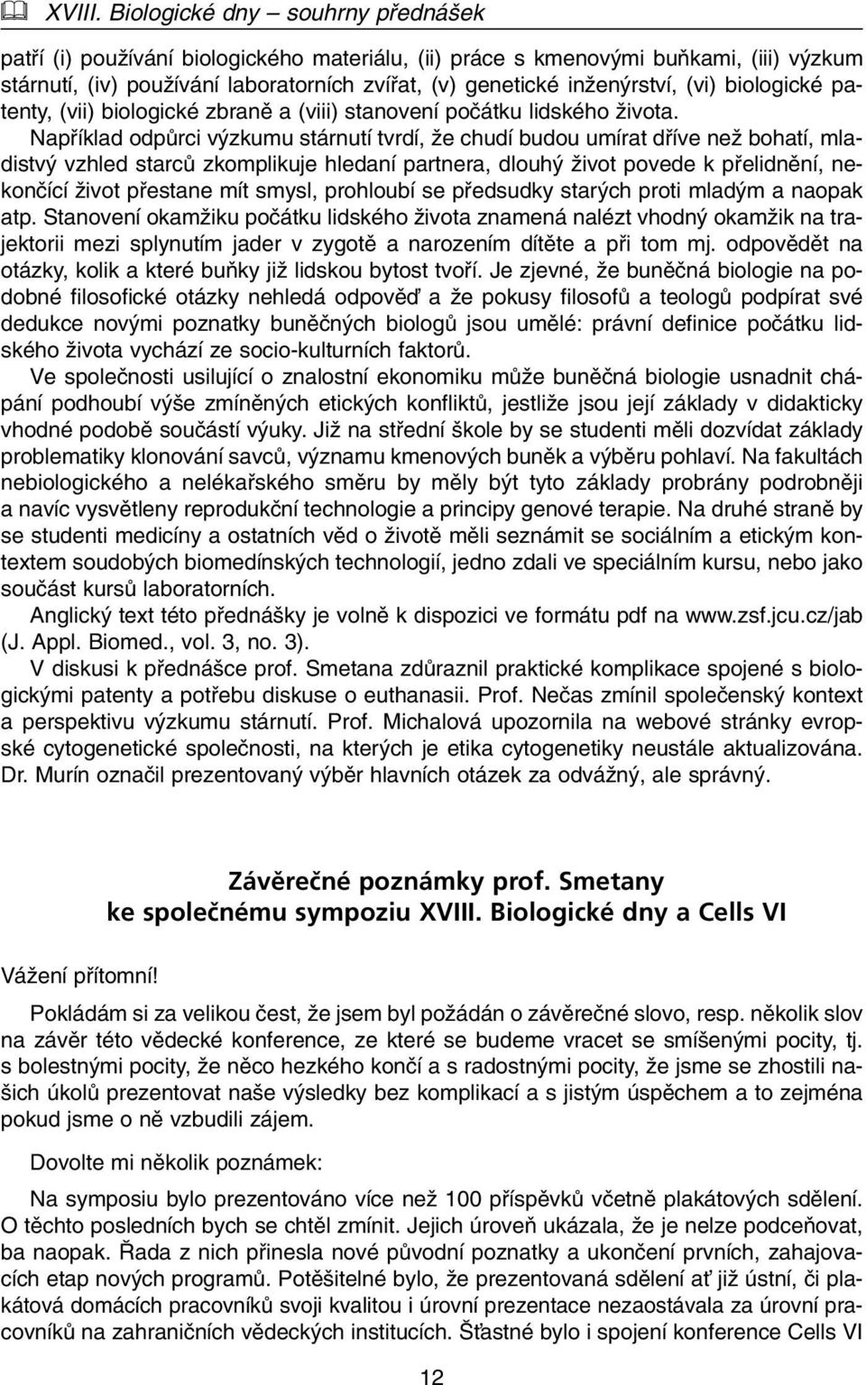 (vi) biologické patenty, (vii) biologické zbranû a (viii) stanovení poãátku lidského Ïivota.