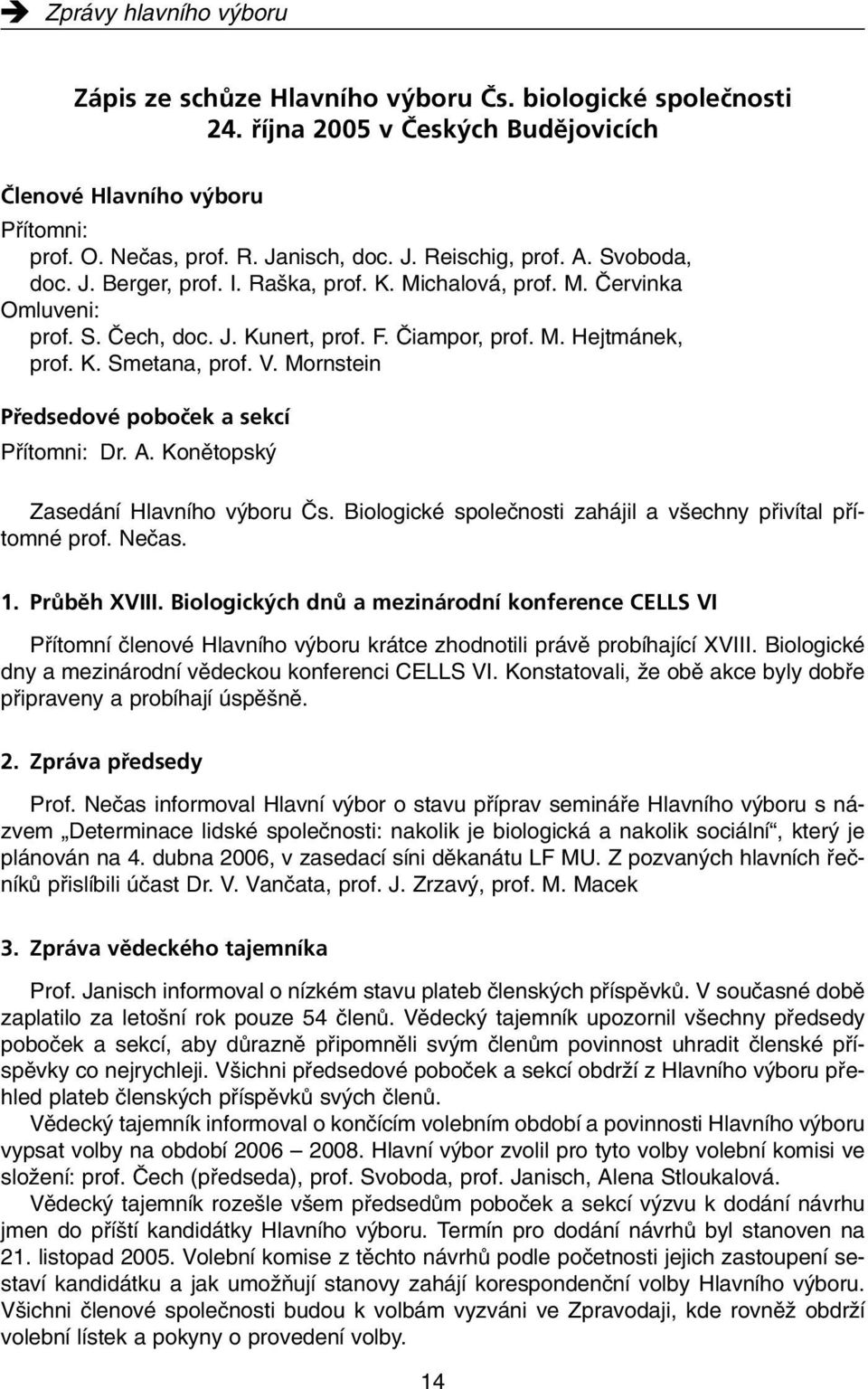 Mornstein Předsedové poboček a sekcí Pfiítomni: Dr. A. Konûtopsk Zasedání Hlavního v boru âs. Biologické spoleãnosti zahájil a v echny pfiivítal pfiítomné prof. Neãas. 1. Průběh XVIII.