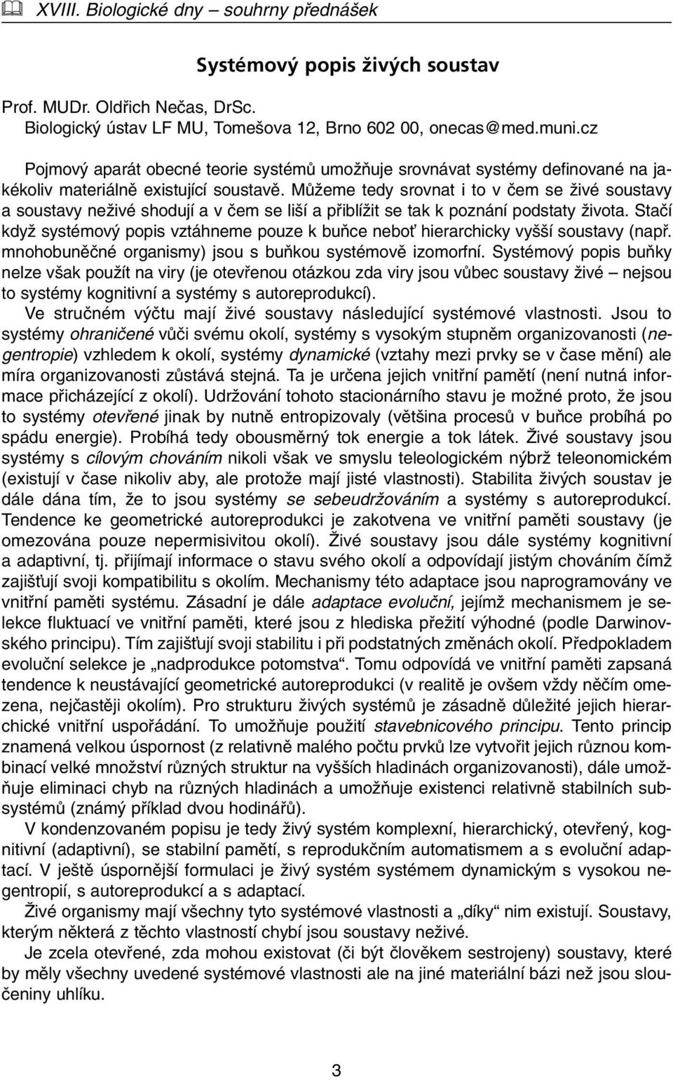 MÛÏeme tedy srovnat i to v ãem se Ïivé soustavy a soustavy neïivé shodují a v ãem se li í a pfiiblíïit se tak k poznání podstaty Ïivota.