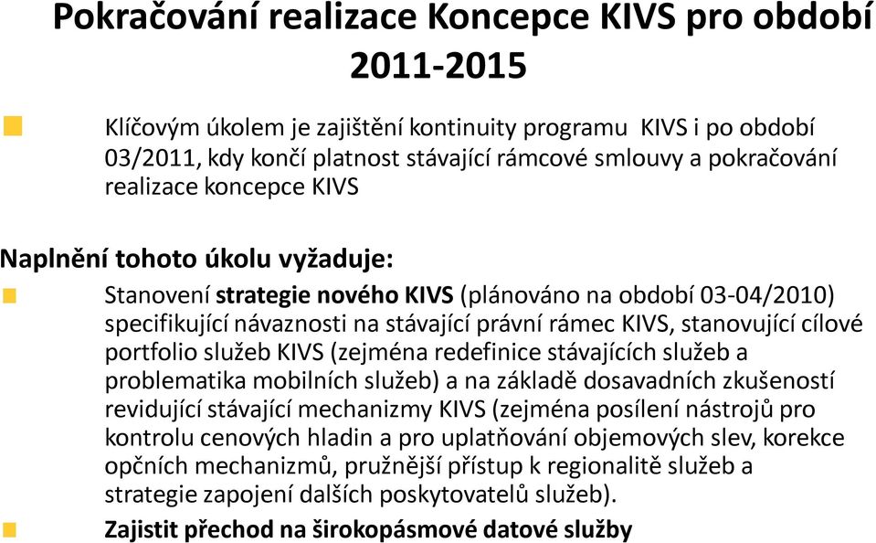 portfolio služeb KIVS (zejména redefinice stávajících služeb a problematika mobilních služeb) a na základě dosavadních zkušeností revidující stávající mechanizmy KIVS (zejména posílení nástrojů pro