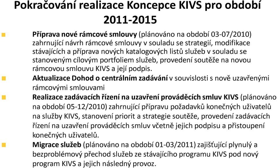 Aktualizace Dohod o centrálním zadávání v souvislosti s nově uzavřenými rámcovými smlouvami Realizace zadávacích řízení na uzavření prováděcích smluv KIVS (plánováno na období 05-12/2010) zahrnující