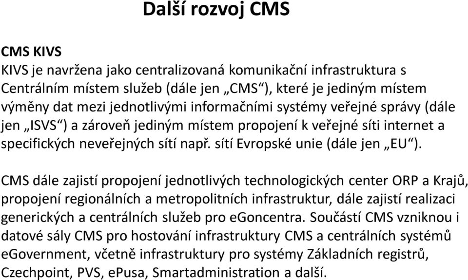 CMS dále zajistí propojení jednotlivých technologických center ORP a Krajů, propojení regionálních a metropolitních infrastruktur, dále zajistí realizaci generických a centrálních služeb pro